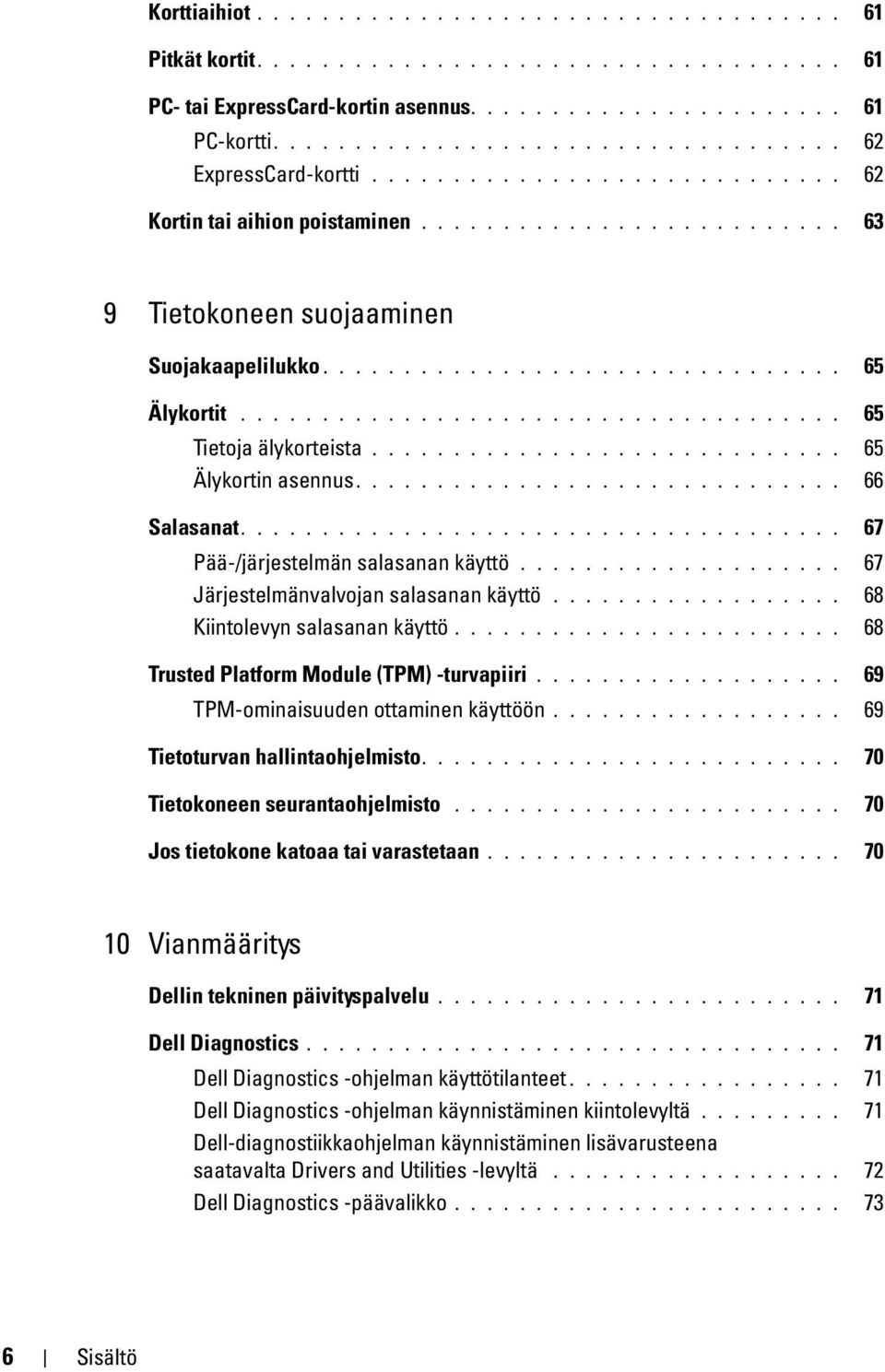 .................................... 65 Tietoja älykorteista............................. 65 Älykortin asennus.............................. 66 Salasanat..................................... 67 Pää-/järjestelmän salasanan käyttö.