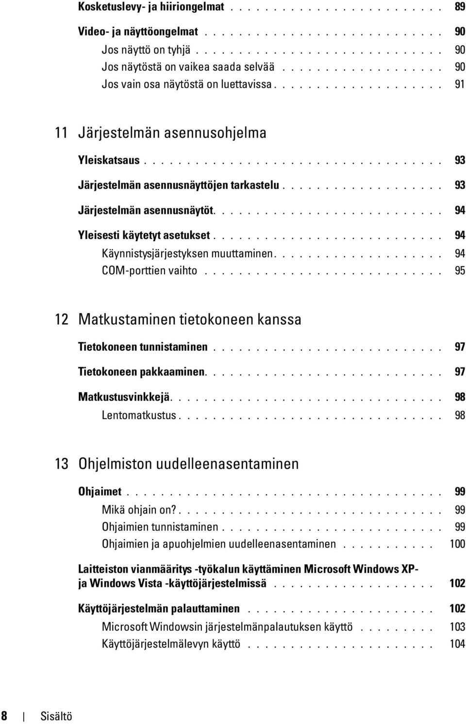 .................. 93 Järjestelmän asennusnäytöt........................... 94 Yleisesti käytetyt asetukset........................... 94 Käynnistysjärjestyksen muuttaminen.................... 94 COM-porttien vaihto.