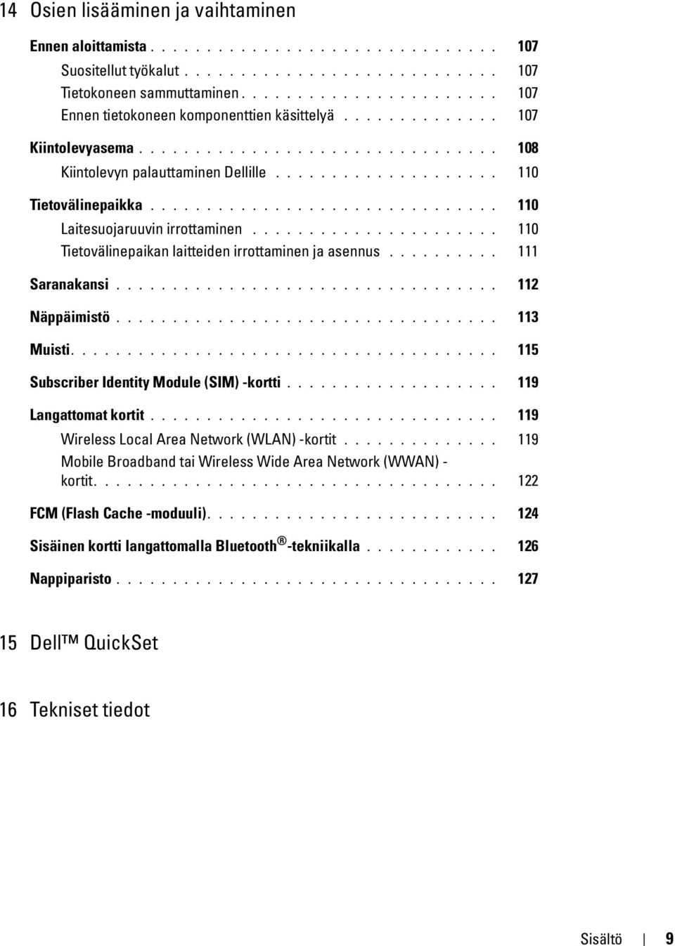 .............................. 110 Laitesuojaruuvin irrottaminen...................... 110 Tietovälinepaikan laitteiden irrottaminen ja asennus.......... 111 Saranakansi.................................. 112 Näppäimistö.