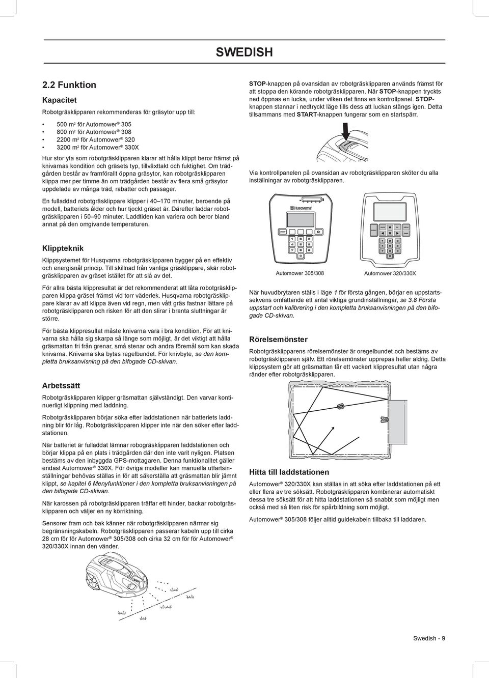 som robotgräsklipparen klarar att hålla klippt beror främst på knivarnas kondition och gräsets typ, tillväxttakt och fuktighet.