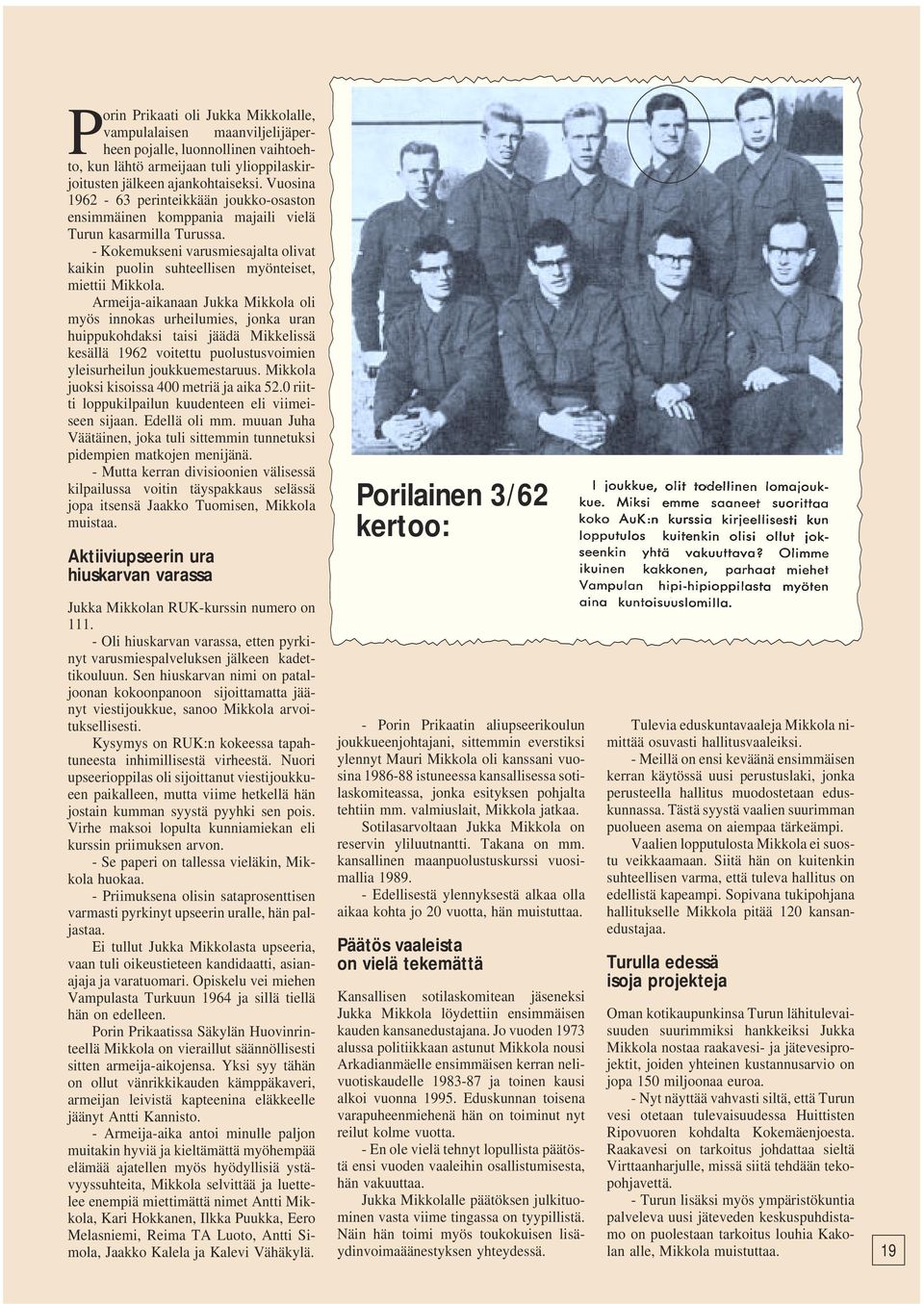 Armeija-aikanaan Jukka Mikkola oli myös innokas urheilumies, jonka uran huippukohdaksi taisi jäädä Mikkelissä kesällä 1962 voitettu puolustusvoimien yleisurheilun joukkuemestaruus.