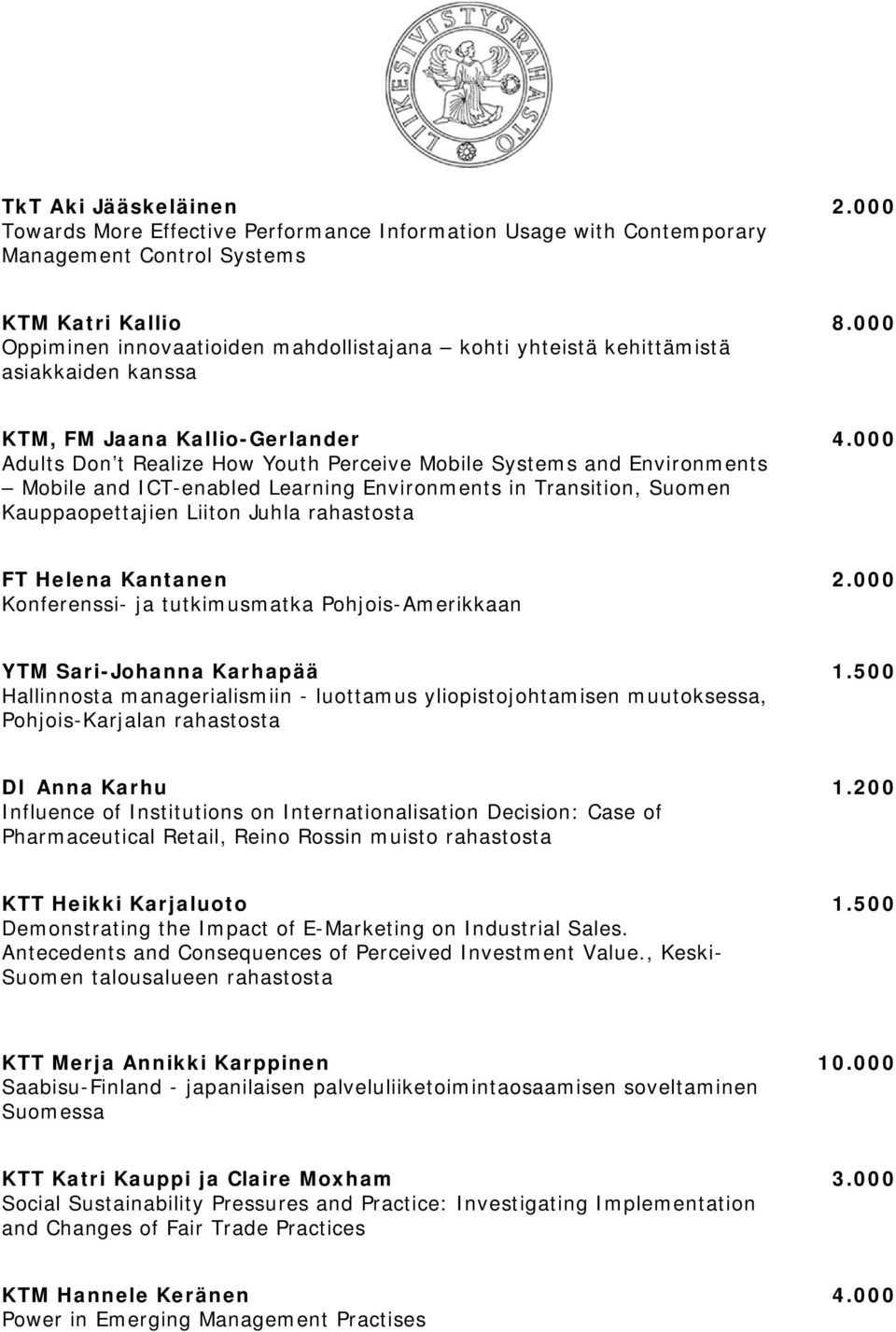 000 Adults Don t Realize How Youth Perceive Mobile Systems and Environments Mobile and ICT-enabled Learning Environments in Transition, Suomen Kauppaopettajien Liiton Juhla FT Helena Kantanen 2.