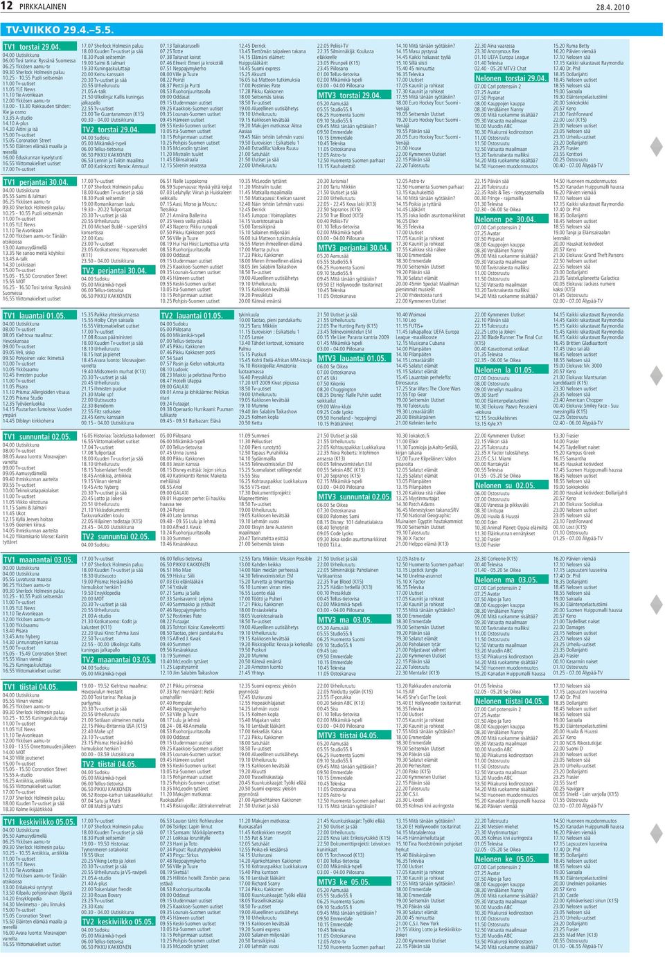 00 Tv-uutiset 15.05 Coronation Street 15.50 Eläinten elämää maalla ja merellä 16.00 Eduskunnan kyselytunti 16.55 Viittomakieliset uutiset 17.00 Tv-uutiset TV1 perjantai 30.04. 04.00 Uutisikkuna 05.