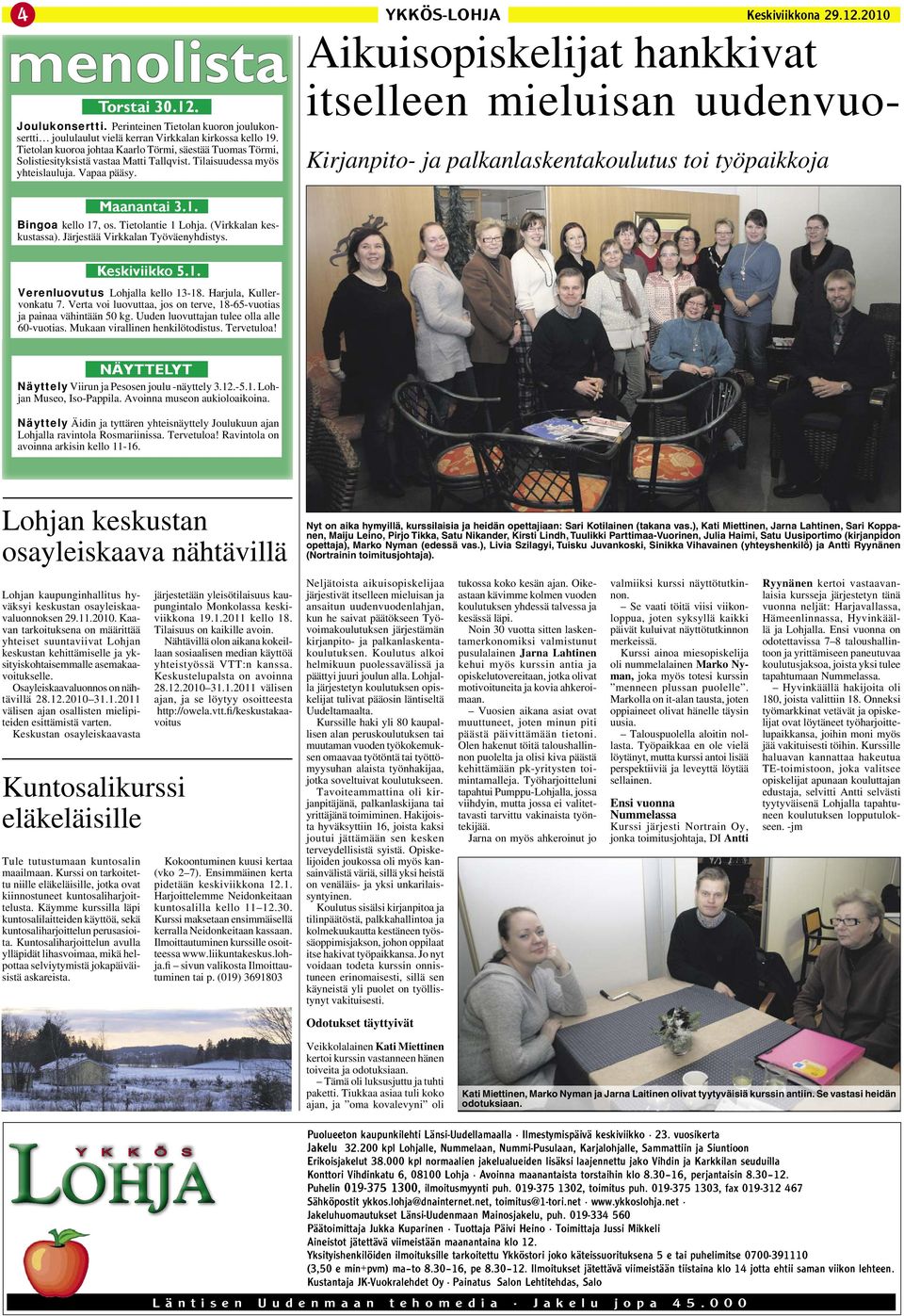 Aikuisopiskelijat hankkivat itselleen mieluisan uudenvuo- Kirjanpito- ja palkanlaskentakoulutus toi työpaikkoja Maanantai 3.1. Bingoa kello 17, os. Tietolantie 1 Lohja. (Virkkalan keskustassa).