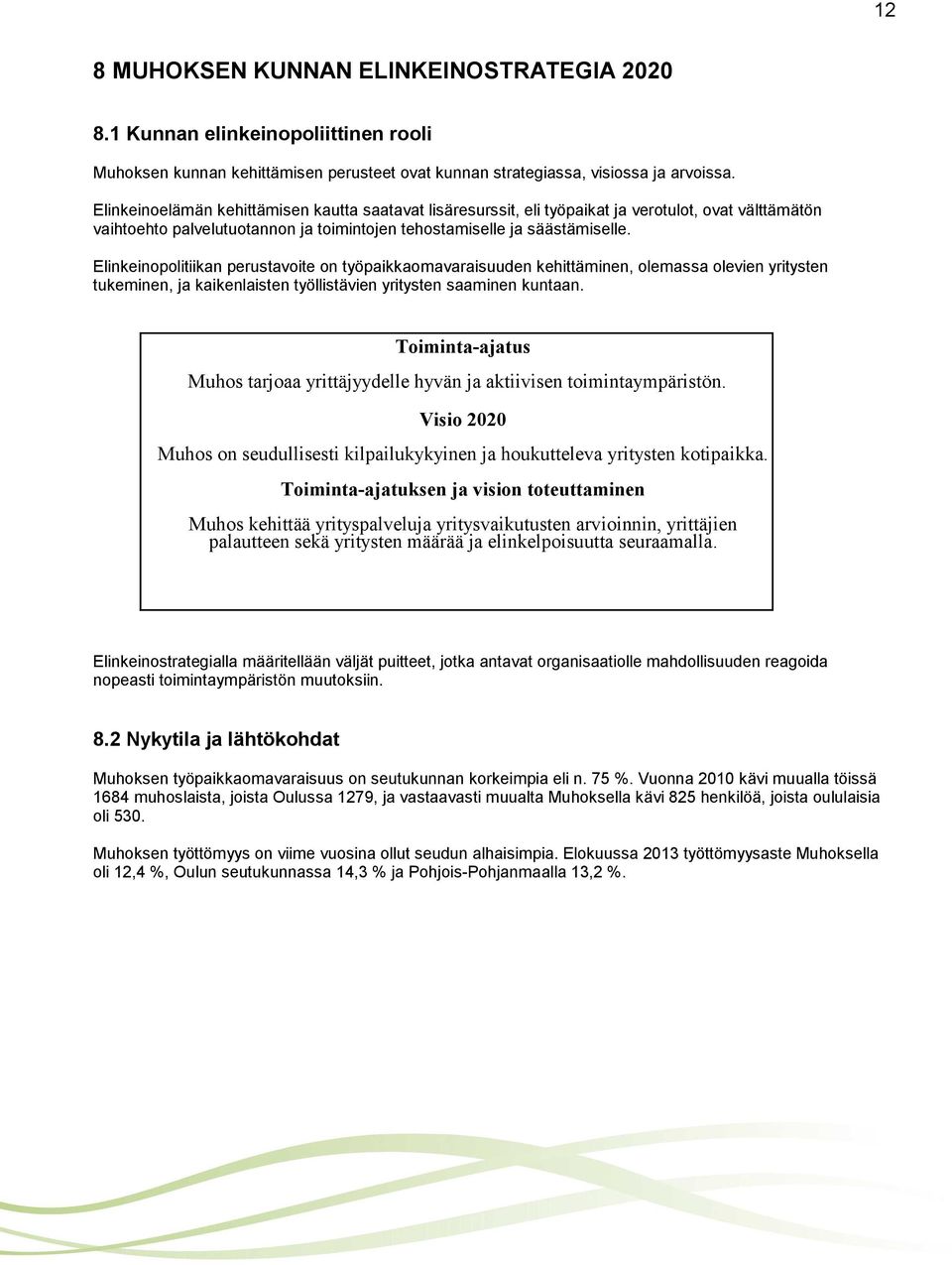 Elinkeinopolitiikan perustavoite on työpaikkaomavaraisuuden kehittäminen, olemassa olevien yritysten tukeminen, ja kaikenlaisten työllistävien yritysten saaminen kuntaan.