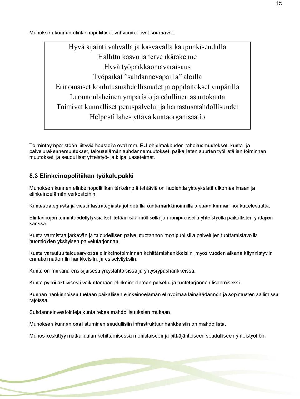 oppilaitokset ympärillä Luonnonläheinen ympäristö ja edullinen asuntokanta Toimivat kunnalliset peruspalvelut ja harrastusmahdollisuudet Helposti lähestyttävä kuntaorganisaatio Toimintaympäristöön