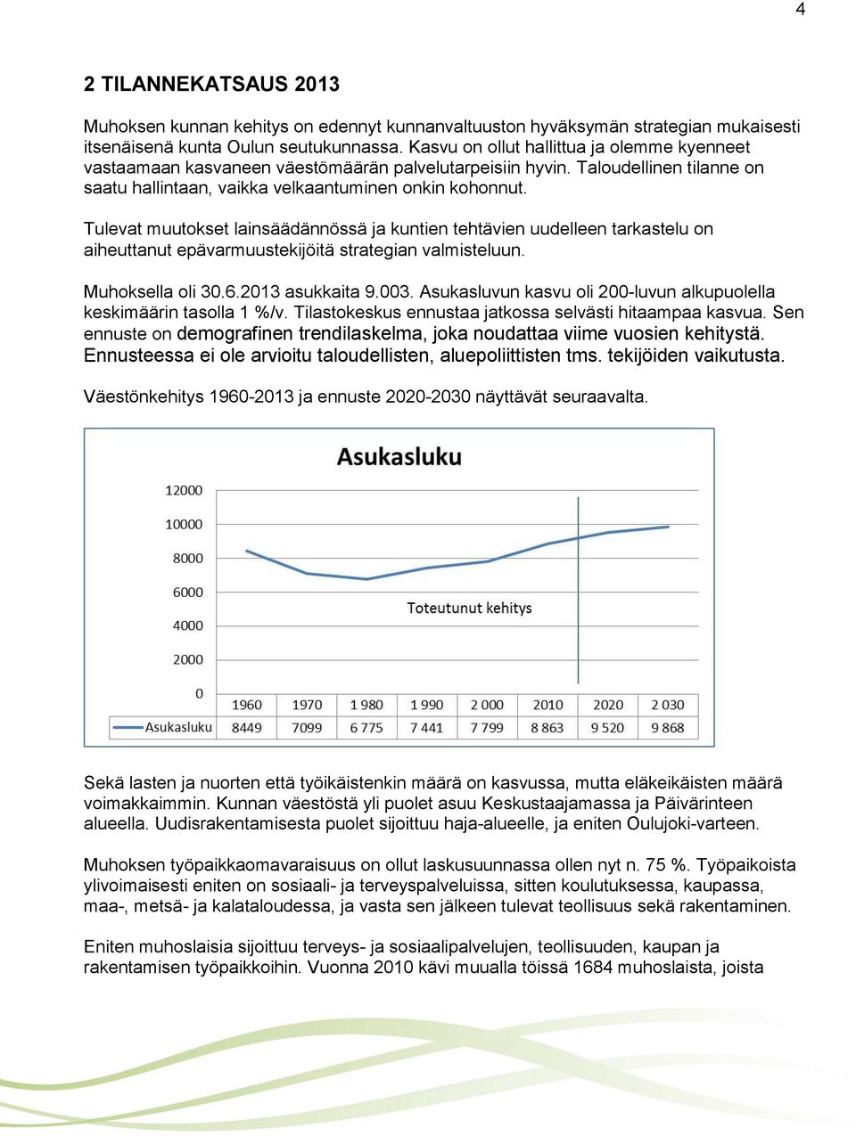 Tulevat muutokset lainsäädännössä ja kuntien tehtävien uudelleen tarkastelu on aiheuttanut epävarmuustekijöitä strategian valmisteluun. Muhoksella oli 30.6.2013 asukkaita 9.003.