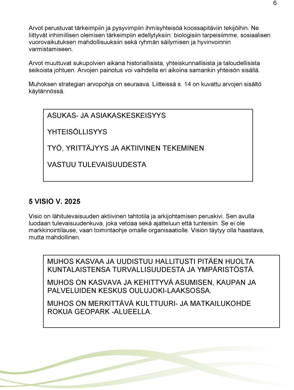 Arvot muuttuvat sukupolvien aikana historiallisista, yhteiskunnallisista ja taloudellisista seikoista johtuen. Arvojen painotus voi vaihdella eri aikoina samankin yhteisön sisällä.