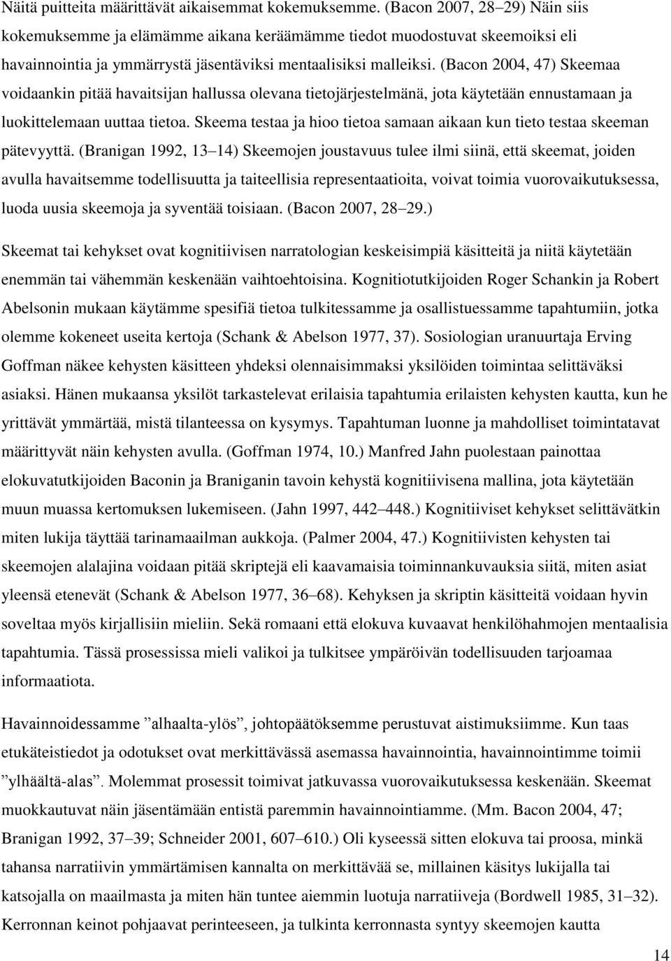 (Bacon 2004, 47) Skeemaa voidaankin pitää havaitsijan hallussa olevana tietojärjestelmänä, jota käytetään ennustamaan ja luokittelemaan uuttaa tietoa.