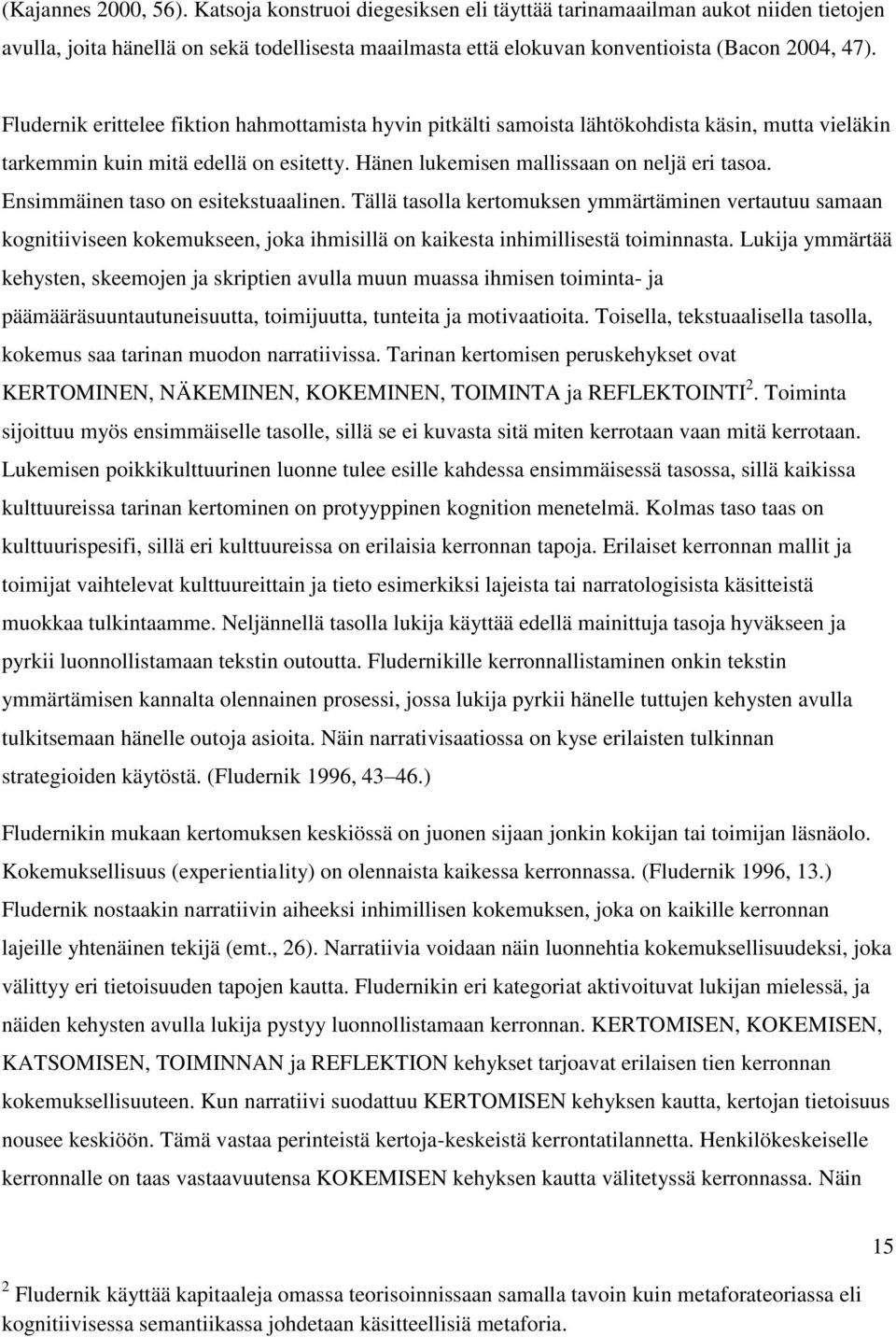 Ensimmäinen taso on esitekstuaalinen. Tällä tasolla kertomuksen ymmärtäminen vertautuu samaan kognitiiviseen kokemukseen, joka ihmisillä on kaikesta inhimillisestä toiminnasta.