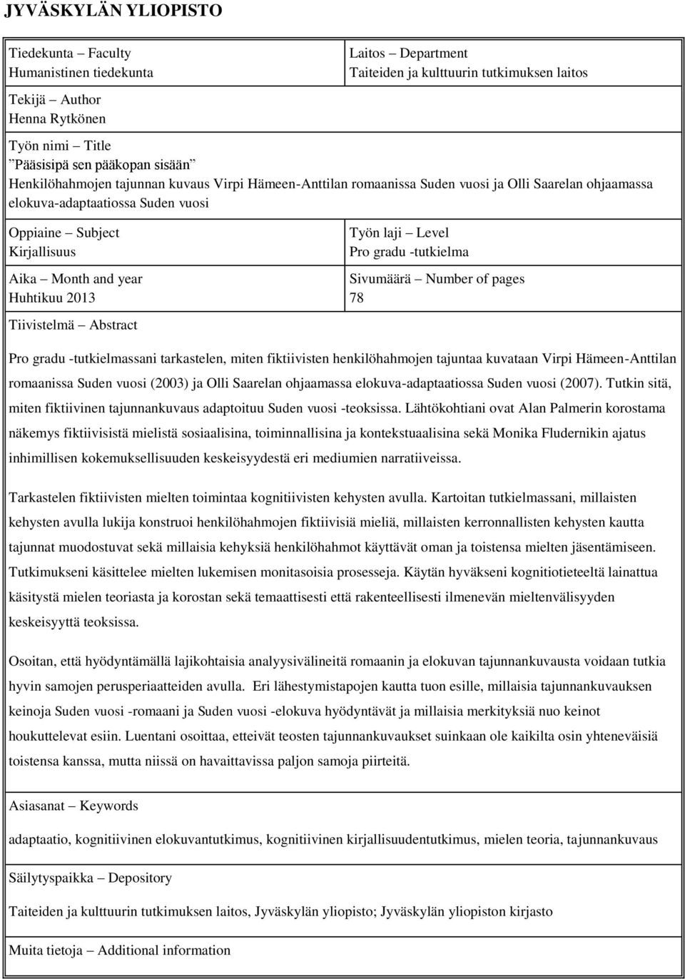 2013 Tiivistelmä Abstract Työn laji Level Pro gradu -tutkielma Sivumäärä Number of pages 78 Pro gradu -tutkielmassani tarkastelen, miten fiktiivisten henkilöhahmojen tajuntaa kuvataan Virpi