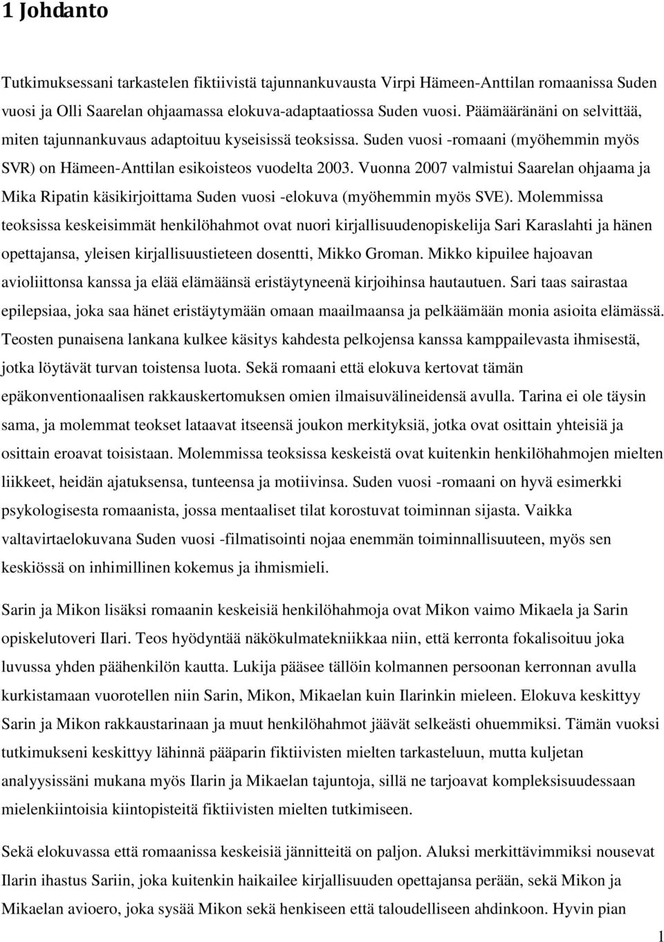 Vuonna 2007 valmistui Saarelan ohjaama ja Mika Ripatin käsikirjoittama Suden vuosi -elokuva (myöhemmin myös SVE).