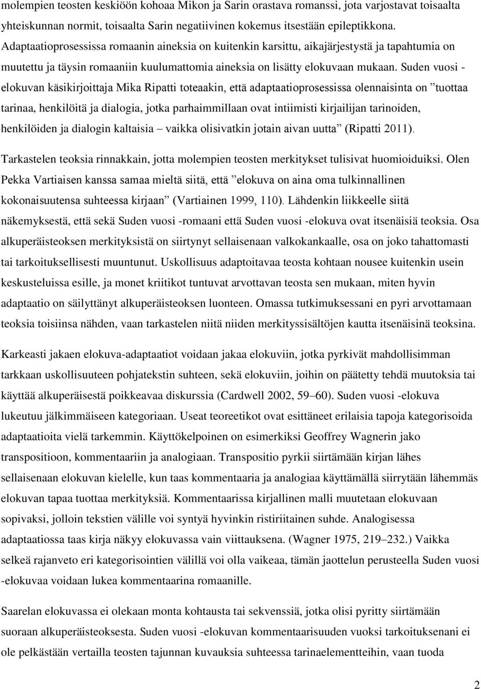 Suden vuosi - elokuvan käsikirjoittaja Mika Ripatti toteaakin, että adaptaatioprosessissa olennaisinta on tuottaa tarinaa, henkilöitä ja dialogia, jotka parhaimmillaan ovat intiimisti kirjailijan