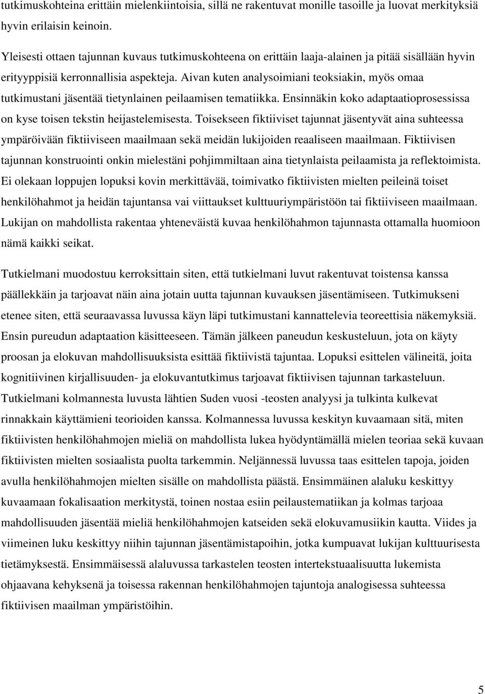 Aivan kuten analysoimiani teoksiakin, myös omaa tutkimustani jäsentää tietynlainen peilaamisen tematiikka. Ensinnäkin koko adaptaatioprosessissa on kyse toisen tekstin heijastelemisesta.