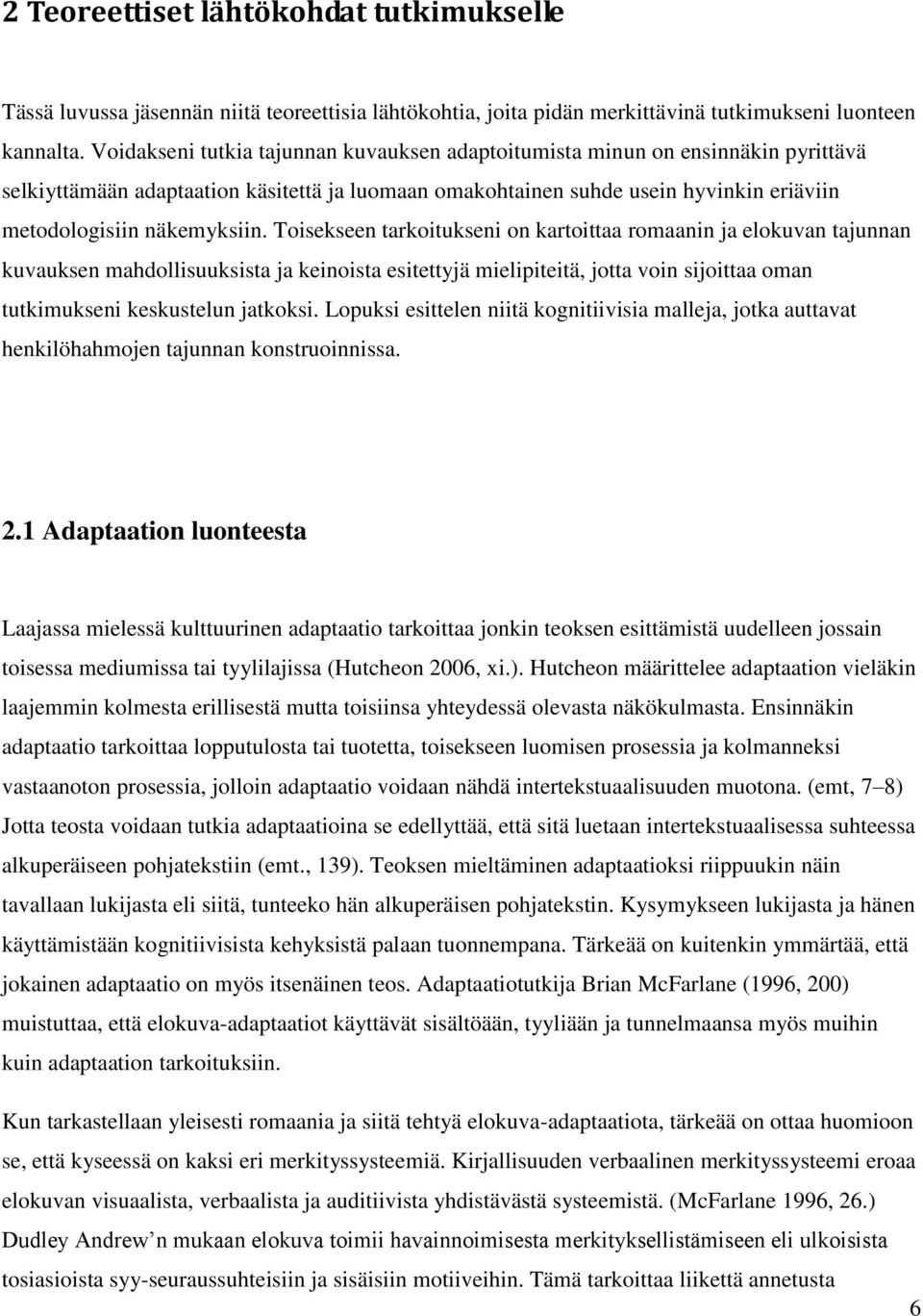 Toisekseen tarkoitukseni on kartoittaa romaanin ja elokuvan tajunnan kuvauksen mahdollisuuksista ja keinoista esitettyjä mielipiteitä, jotta voin sijoittaa oman tutkimukseni keskustelun jatkoksi.