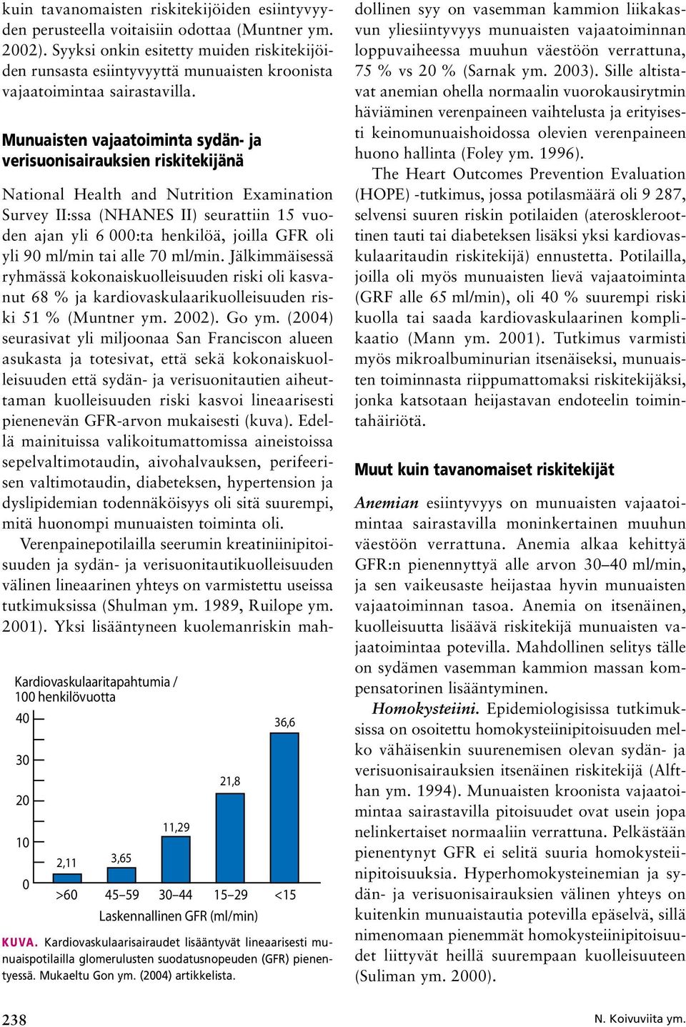 Munuaisten vajaatoiminta sydän ja verisuonisairauksien riskitekijänä Kardiovaskulaaritapahtumia / 100 henkilövuotta 40 30 20 10 0 2,11 3,65 11,29 21,8 36,6 >60 45 59 30 44 15 29 <15 Laskennallinen