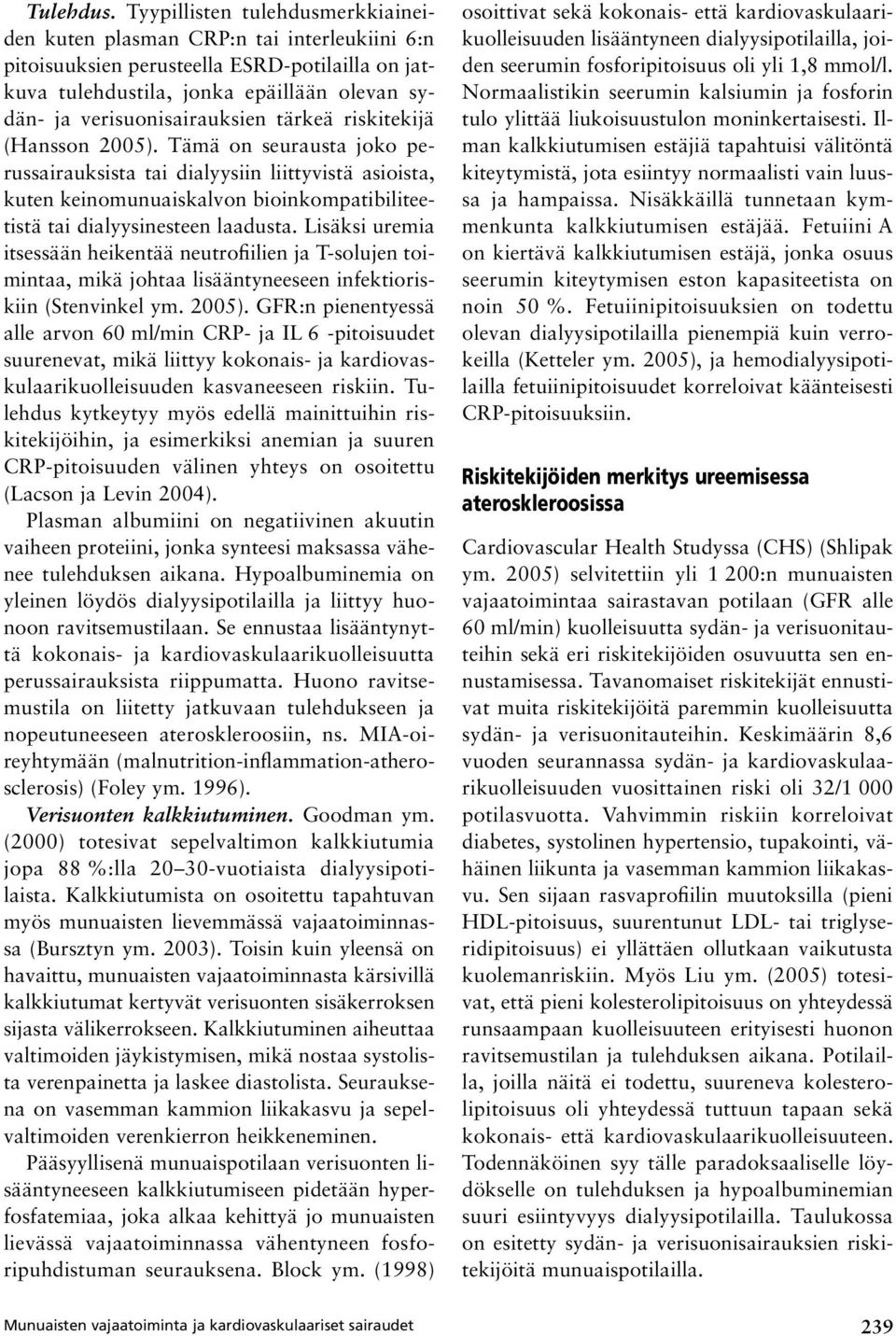 tärkeä riskitekijä (Hansson 2005). Tämä on seurausta joko perussairauksista tai dialyysiin liittyvistä asioista, kuten keinomunuaiskalvon bioinkompatibiliteetistä tai dialyysinesteen laadusta.