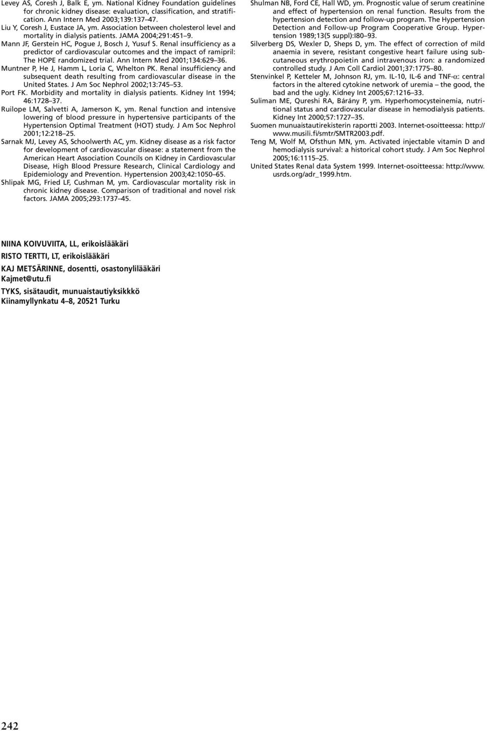 Renal insufficiency as a predictor of cardiovascular outcomes and the impact of ramipril: The HOPE randomized trial. Ann Intern Med 2001;134:629 36. Muntner P, He J, Hamm L, Loria C, Whelton PK.