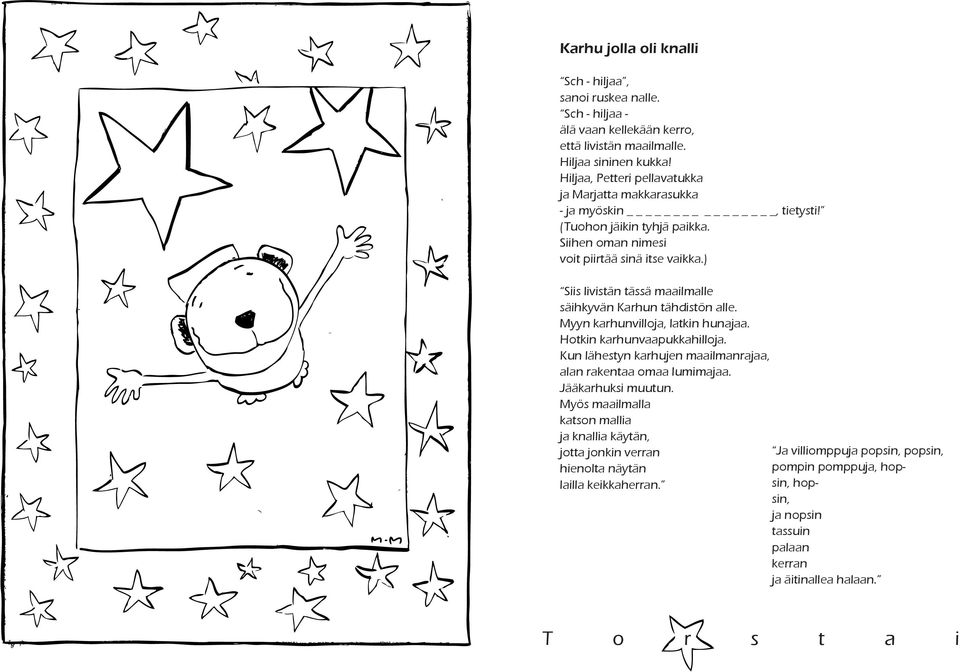 ) Siis livistän tässä maailmalle säihkyvän Karhun tähdistön alle. Myyn karhunvilloja, latkin hunajaa. Hotkin karhunvaapukkahilloja.
