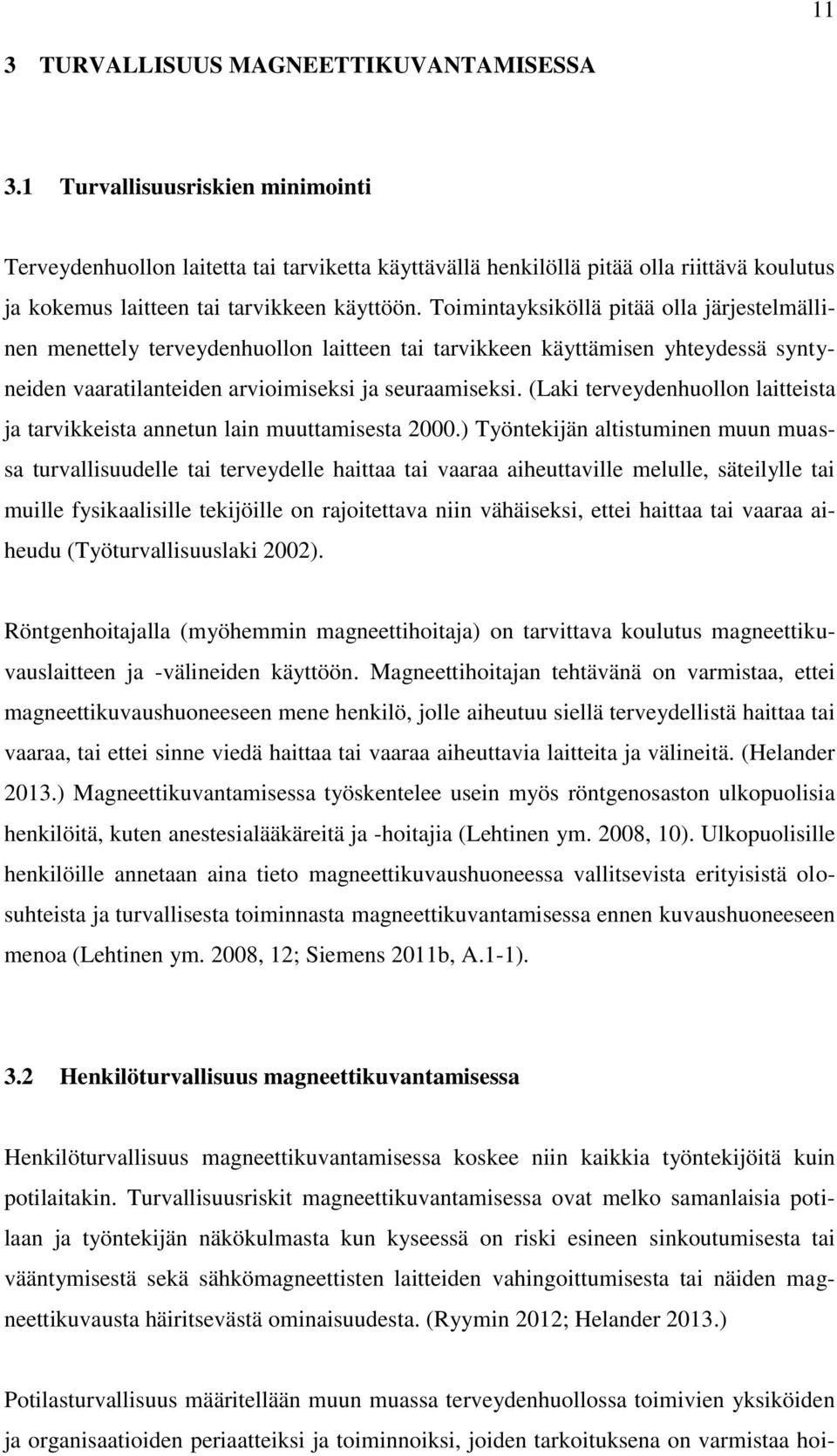 Toimintayksiköllä pitää olla järjestelmällinen menettely terveydenhuollon laitteen tai tarvikkeen käyttämisen yhteydessä syntyneiden vaaratilanteiden arvioimiseksi ja seuraamiseksi.