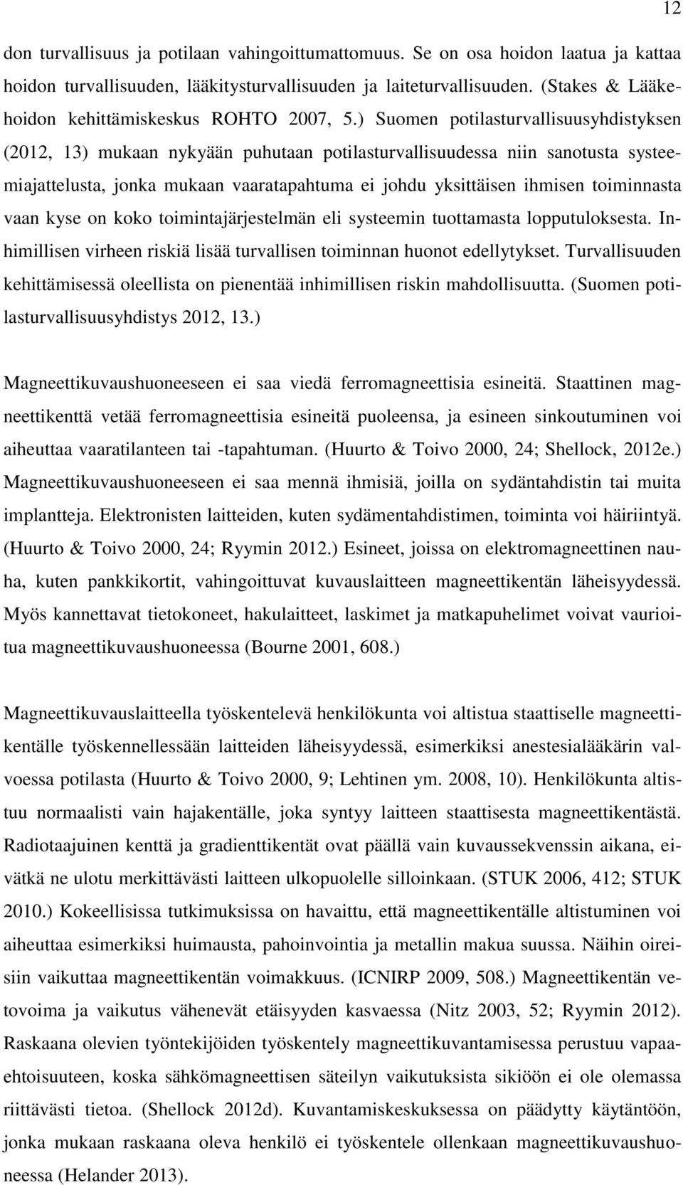 ) Suomen potilasturvallisuusyhdistyksen (2012, 13) mukaan nykyään puhutaan potilasturvallisuudessa niin sanotusta systeemiajattelusta, jonka mukaan vaaratapahtuma ei johdu yksittäisen ihmisen