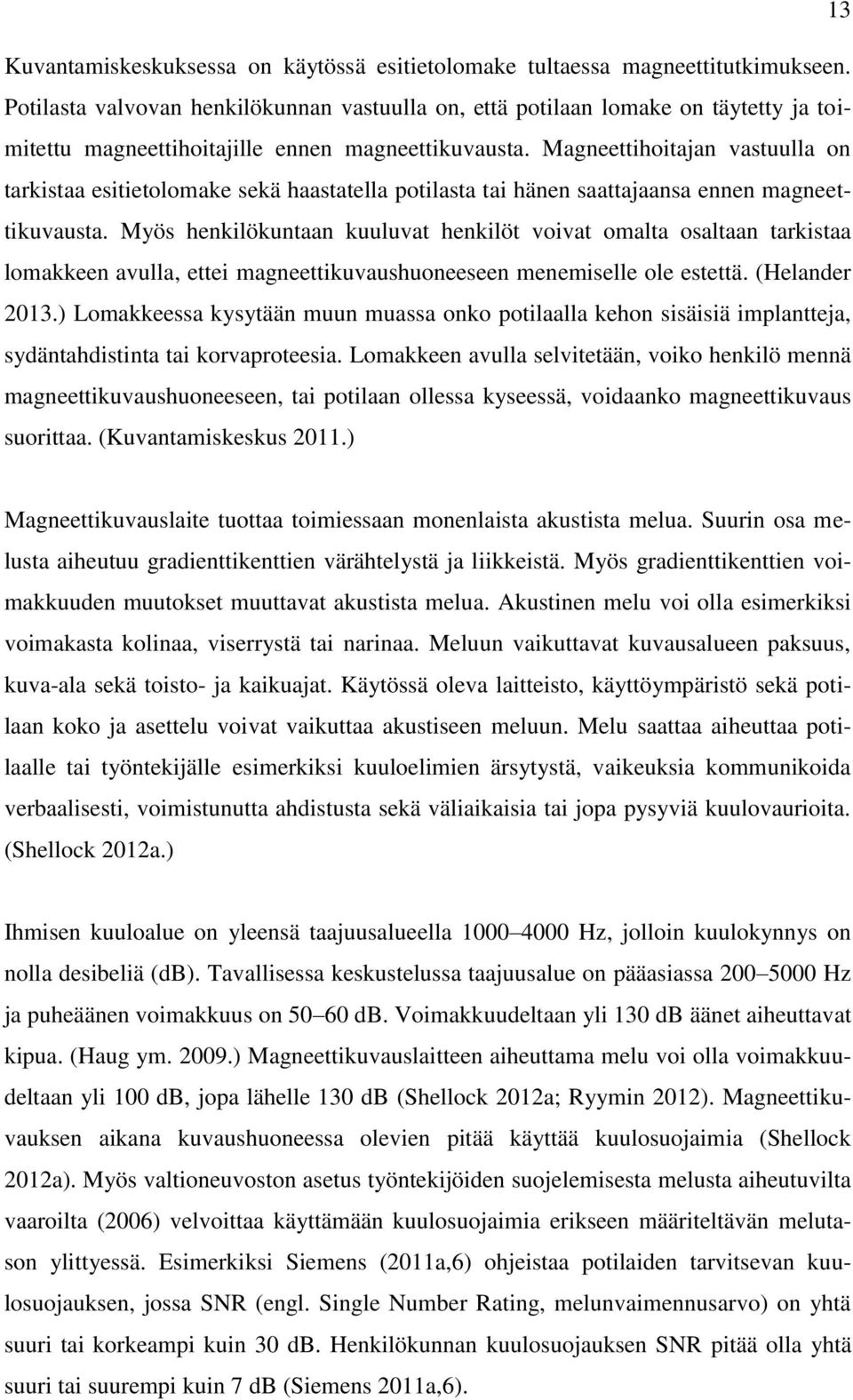 Magneettihoitajan vastuulla on tarkistaa esitietolomake sekä haastatella potilasta tai hänen saattajaansa ennen magneettikuvausta.