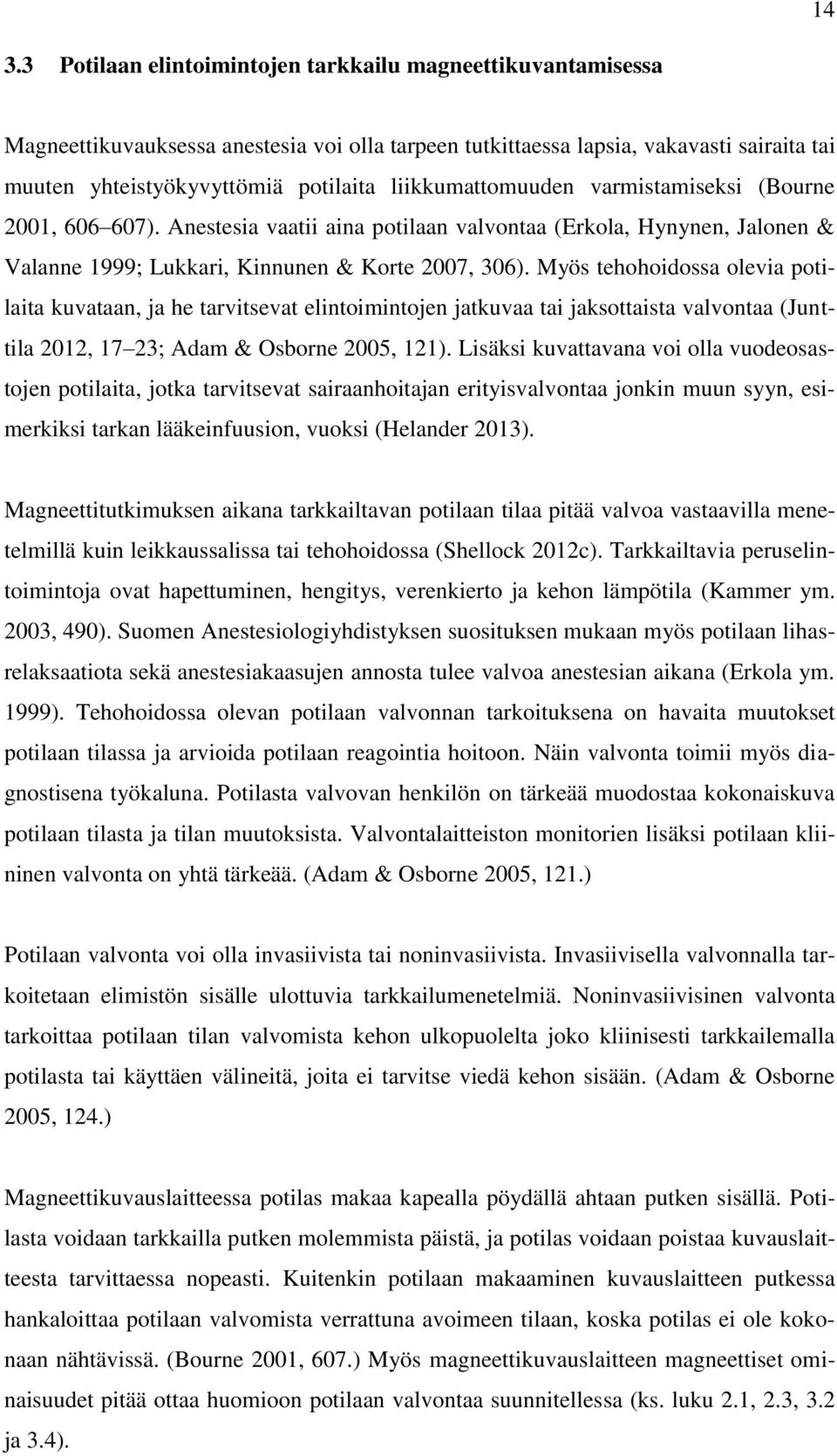 Myös tehohoidossa olevia potilaita kuvataan, ja he tarvitsevat elintoimintojen jatkuvaa tai jaksottaista valvontaa (Junttila 2012, 17 23; Adam & Osborne 2005, 121).