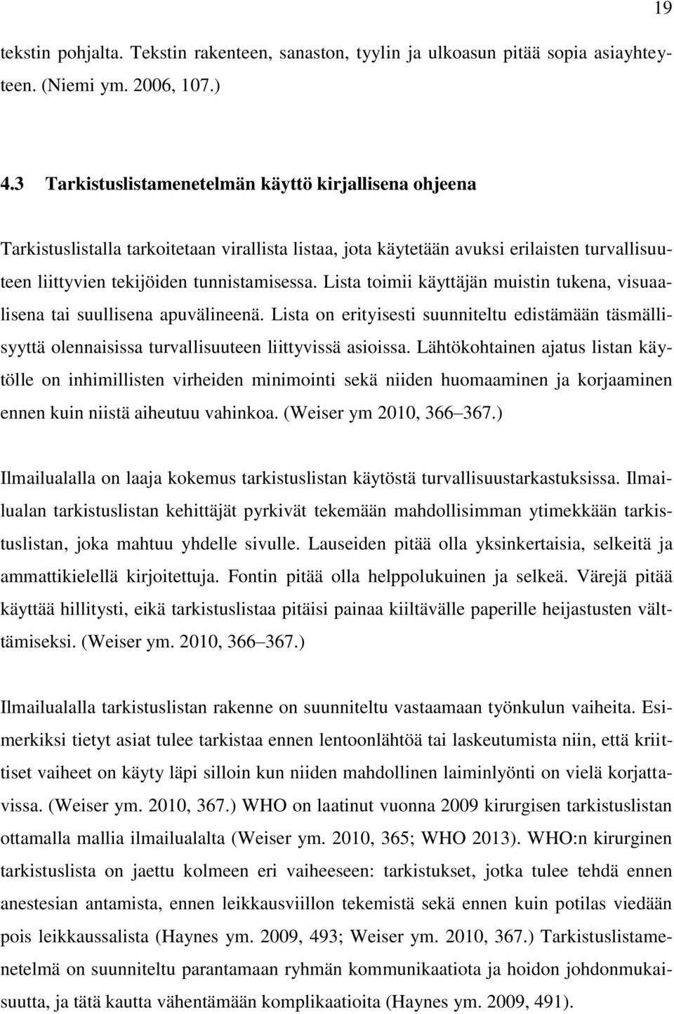 Lista toimii käyttäjän muistin tukena, visuaalisena tai suullisena apuvälineenä. Lista on erityisesti suunniteltu edistämään täsmällisyyttä olennaisissa turvallisuuteen liittyvissä asioissa.