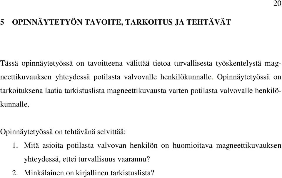 Opinnäytetyössä on tarkoituksena laatia tarkistuslista magneettikuvausta varten potilasta valvovalle henkilökunnalle.