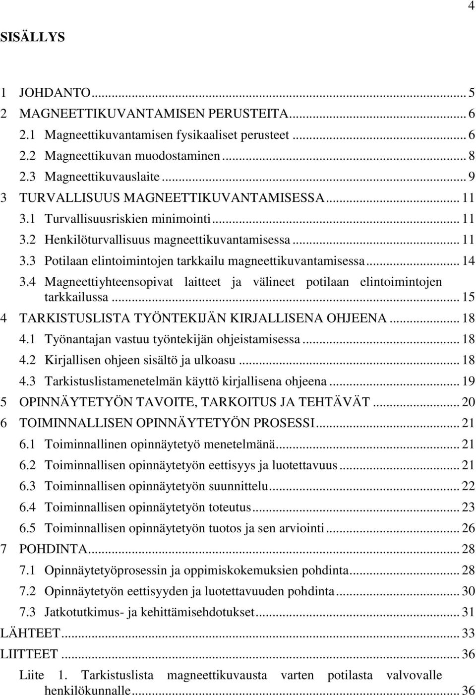 .. 14 3.4 Magneettiyhteensopivat laitteet ja välineet potilaan elintoimintojen tarkkailussa... 15 4 TARKISTUSLISTA TYÖNTEKIJÄN KIRJALLISENA OHJEENA... 18 4.