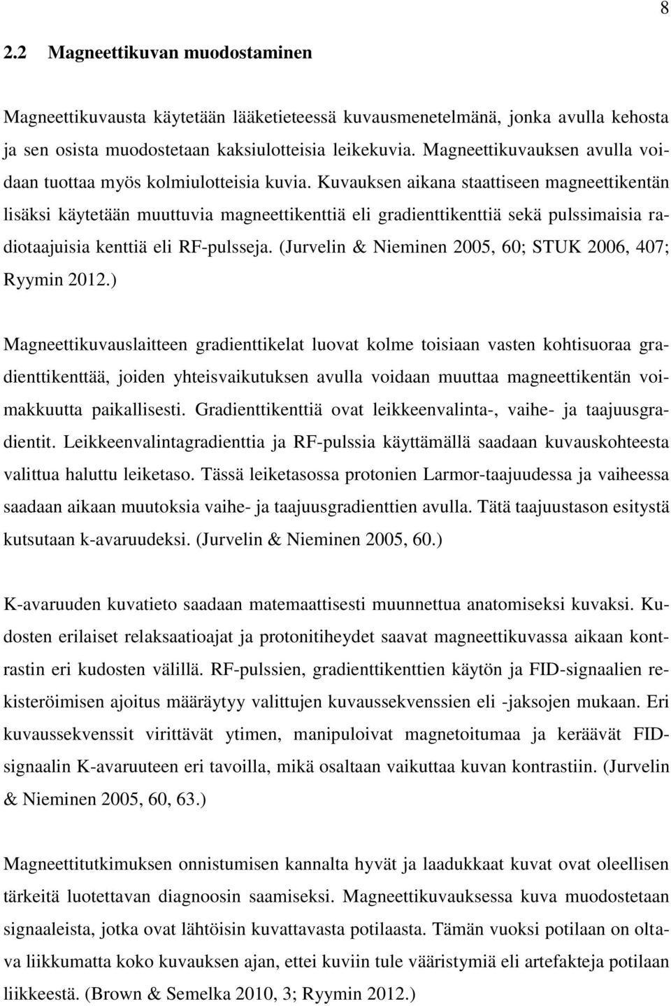 Kuvauksen aikana staattiseen magneettikentän lisäksi käytetään muuttuvia magneettikenttiä eli gradienttikenttiä sekä pulssimaisia radiotaajuisia kenttiä eli RF-pulsseja.