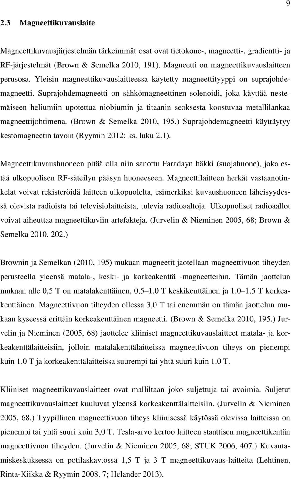 Suprajohdemagneetti on sähkömagneettinen solenoidi, joka käyttää nestemäiseen heliumiin upotettua niobiumin ja titaanin seoksesta koostuvaa metallilankaa magneettijohtimena.