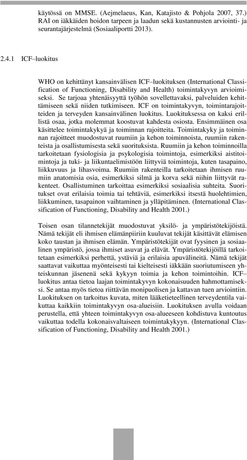 Se tarjoaa yhtenäisyyttä työhön sovellettavaksi, palveluiden kehittämiseen sekä niiden tutkimiseen. ICF on toimintakyvyn, toimintarajoitteiden ja terveyden kansainvälinen luokitus.