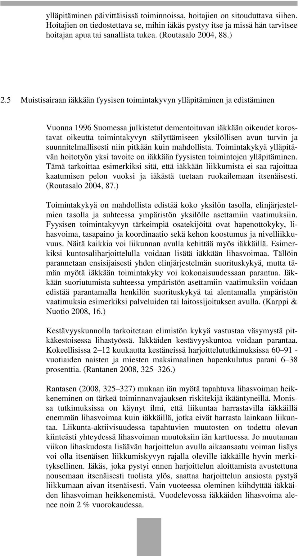 5 Muistisairaan iäkkään fyysisen toimintakyvyn ylläpitäminen ja edistäminen Vuonna 1996 Suomessa julkistetut dementoituvan iäkkään oikeudet korostavat oikeutta toimintakyvyn säilyttämiseen