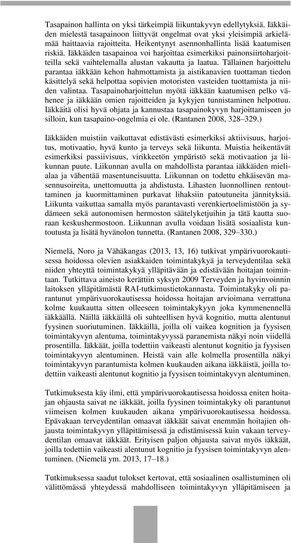 Tällainen harjoittelu parantaa iäkkään kehon hahmottamista ja aistikanavien tuottaman tiedon käsittelyä sekä helpottaa sopivien motoristen vasteiden tuottamista ja niiden valintaa.