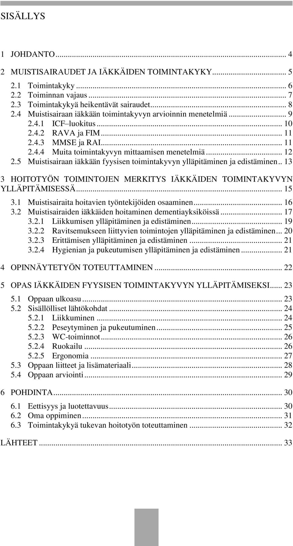 5 Muistisairaan iäkkään fyysisen toimintakyvyn ylläpitäminen ja edistäminen.. 13 3 HOITOTYÖN TOIMINTOJEN MERKITYS IÄKKÄIDEN TOIMINTAKYVYN YLLÄPITÄMISESSÄ... 15 3.