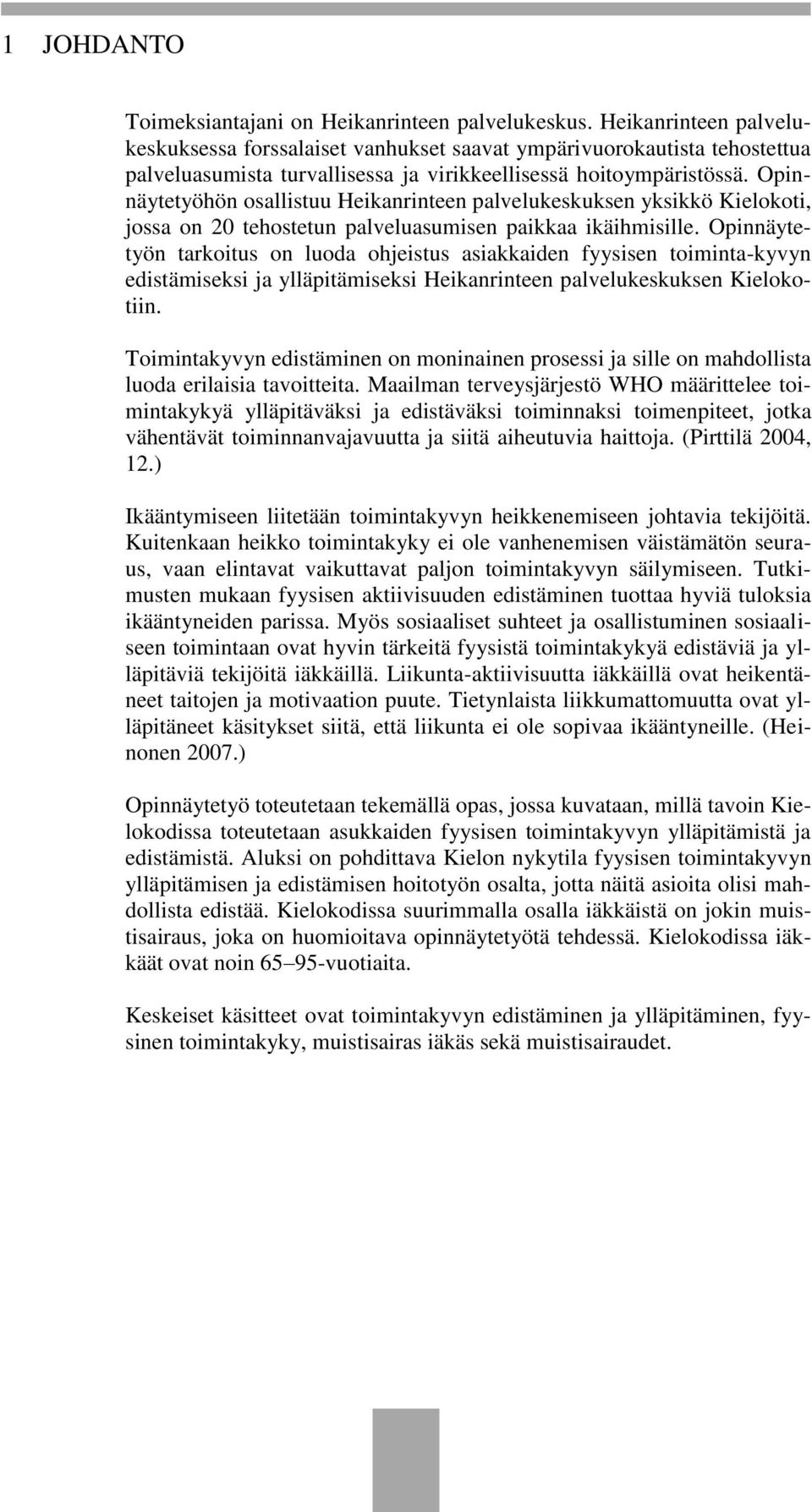 Opinnäytetyöhön osallistuu Heikanrinteen palvelukeskuksen yksikkö Kielokoti, jossa on 20 tehostetun palveluasumisen paikkaa ikäihmisille.