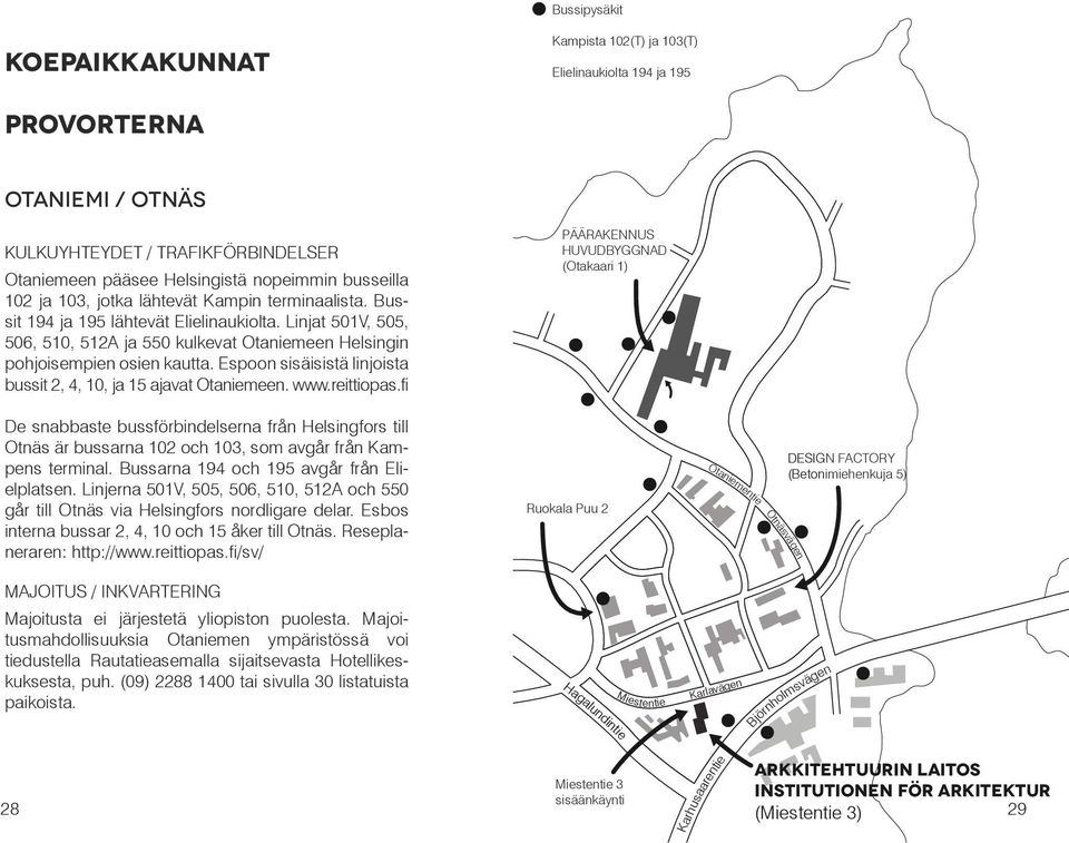 Espoon sisäisistä linjoista bussit 2, 4, 10, ja 15 ajavat Otaniemeen. www.reittiopas.
