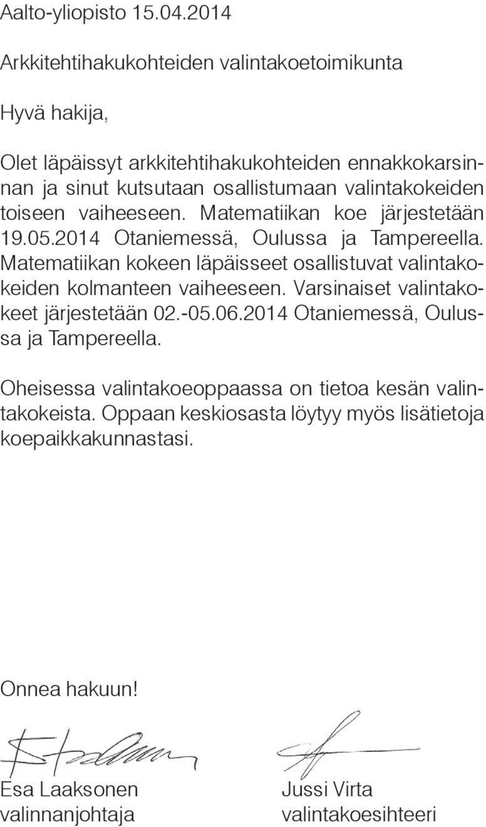 valintakokeiden toiseen vaiheeseen. Matematiikan koe järjestetään 19.05.2014 Otaniemessä, Oulussa ja Tampereella.