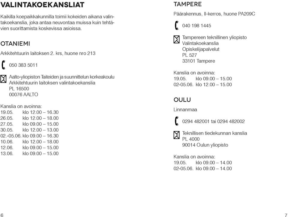 krs, huone nro 213 050 383 5011 Aalto-yliopiston Taiteiden ja suunnittelun korkeakoulu Arkkitehtuurin laitoksen valintakoekanslia PL 16500 00076 AALTO Kanslia on avoinna: 19.05. klo 12.00 16.30 26.05. klo 12.00 18.