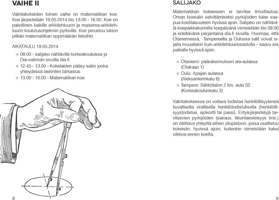 00 - Kokelaiden pääsy saliin jonka yhteydessä laskinten tarkastus 13.00-16.00 - Matematiikan koe SALIJAKO Matematiikan kokeeseen ei tarvitse ilmoittautua.