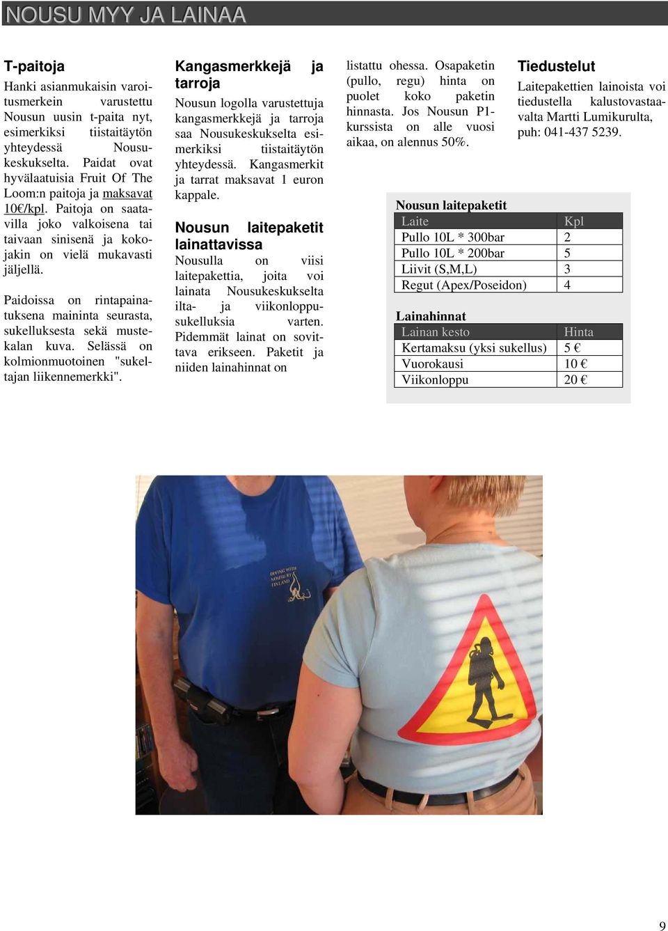 Paidoissa on rintapainatuksena maininta seurasta, sukelluksesta sekä mustekalan kuva. Selässä on kolmionmuotoinen "sukeltajan liikennemerkki".