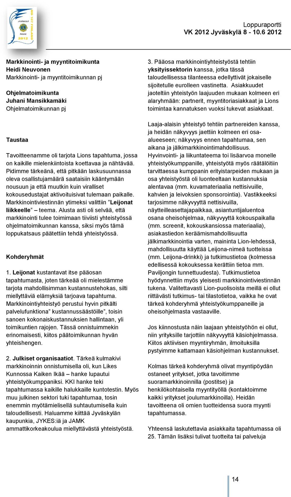 Pidimme tärkeänä, että pitkään laskusuunnassa oleva osallistujamäärä saataisiin kääntymään nousuun ja että muutkin kuin viralliset kokousedustajat aktivoituisivat tulemaan paikalle.