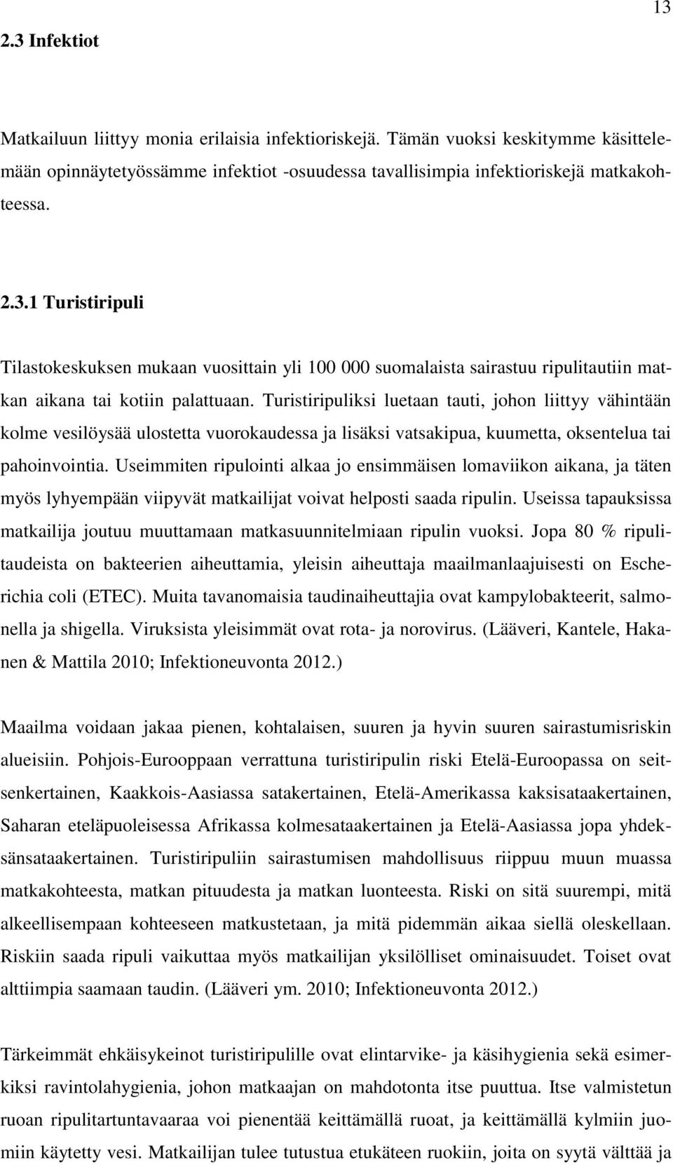 Useimmiten ripulointi alkaa jo ensimmäisen lomaviikon aikana, ja täten myös lyhyempään viipyvät matkailijat voivat helposti saada ripulin.