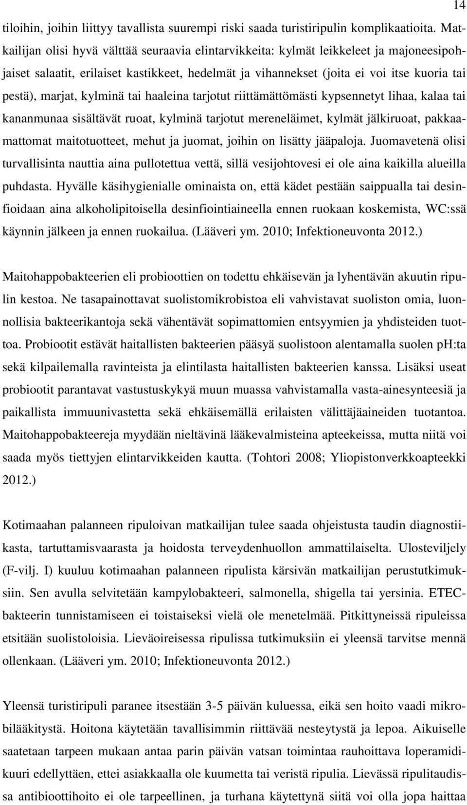 kylminä tai haaleina tarjotut riittämättömästi kypsennetyt lihaa, kalaa tai kananmunaa sisältävät ruoat, kylminä tarjotut mereneläimet, kylmät jälkiruoat, pakkaamattomat maitotuotteet, mehut ja