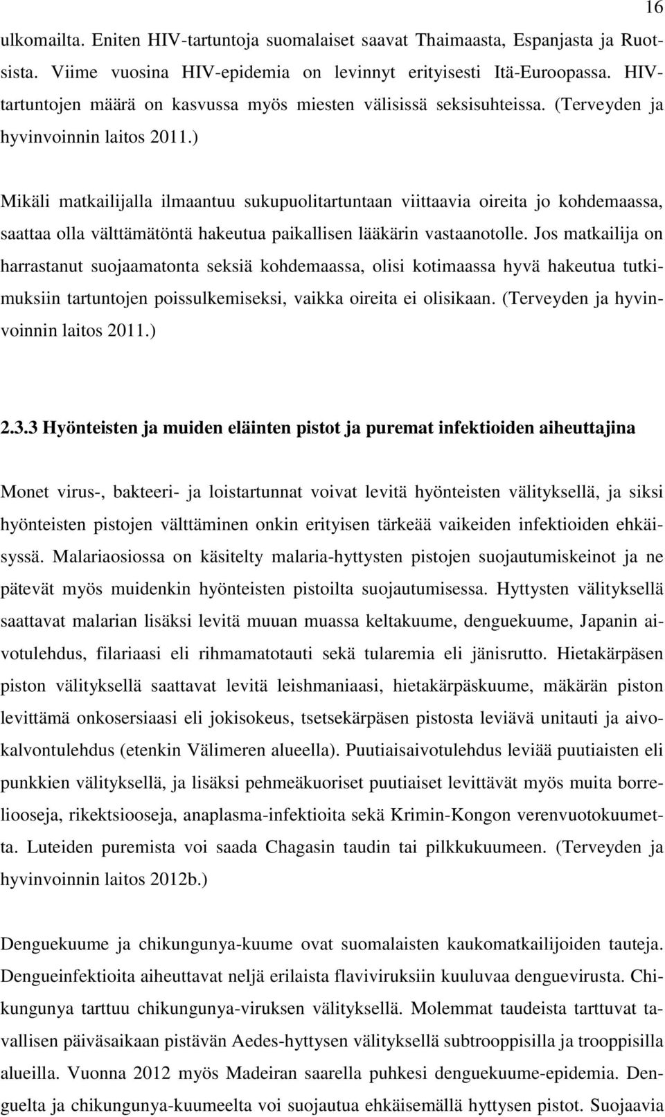 ) Mikäli matkailijalla ilmaantuu sukupuolitartuntaan viittaavia oireita jo kohdemaassa, saattaa olla välttämätöntä hakeutua paikallisen lääkärin vastaanotolle.