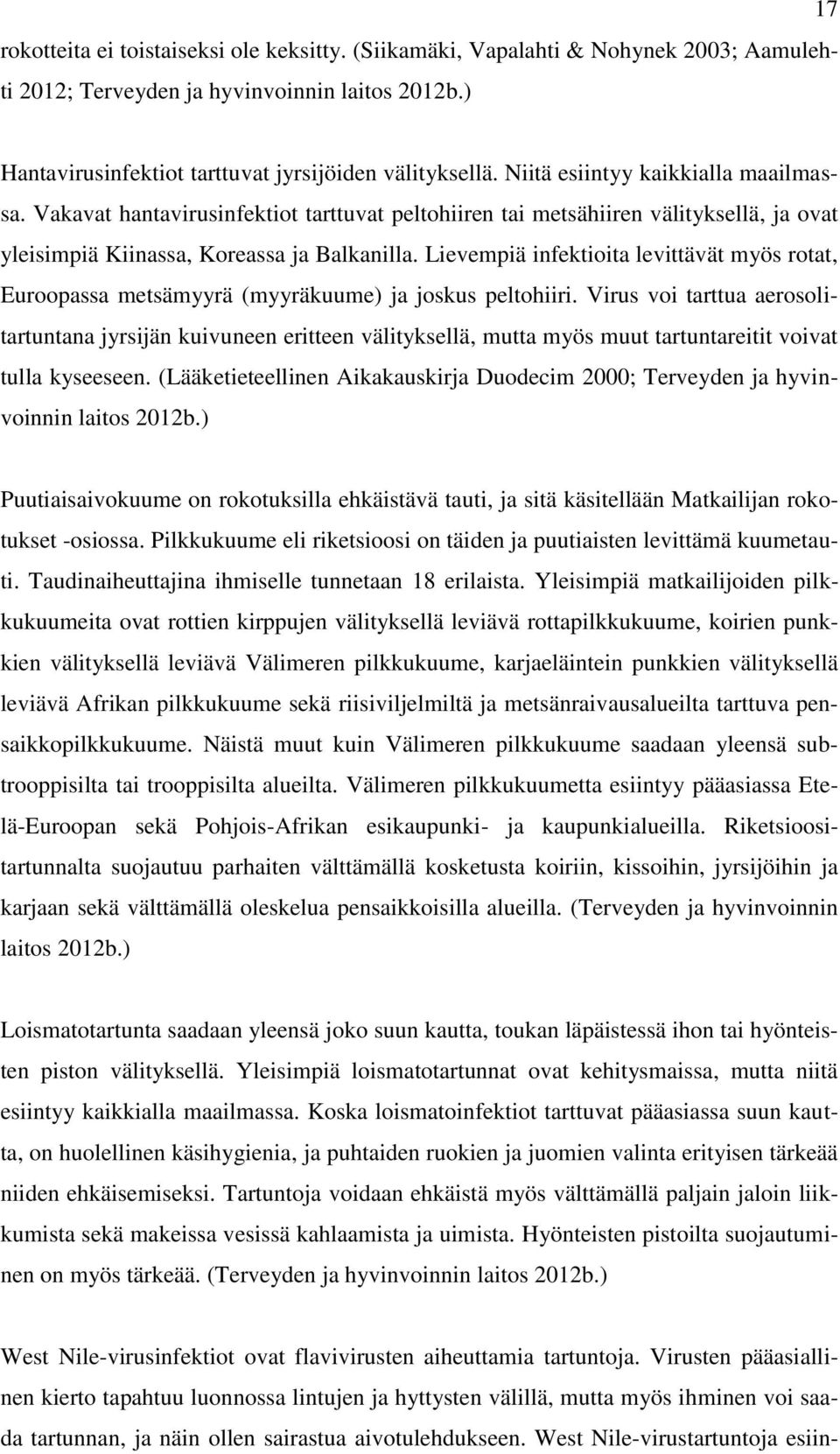 Lievempiä infektioita levittävät myös rotat, Euroopassa metsämyyrä (myyräkuume) ja joskus peltohiiri.