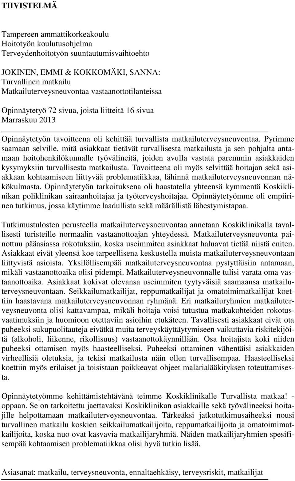 Pyrimme saamaan selville, mitä asiakkaat tietävät turvallisesta matkailusta ja sen pohjalta antamaan hoitohenkilökunnalle työvälineitä, joiden avulla vastata paremmin asiakkaiden kysymyksiin