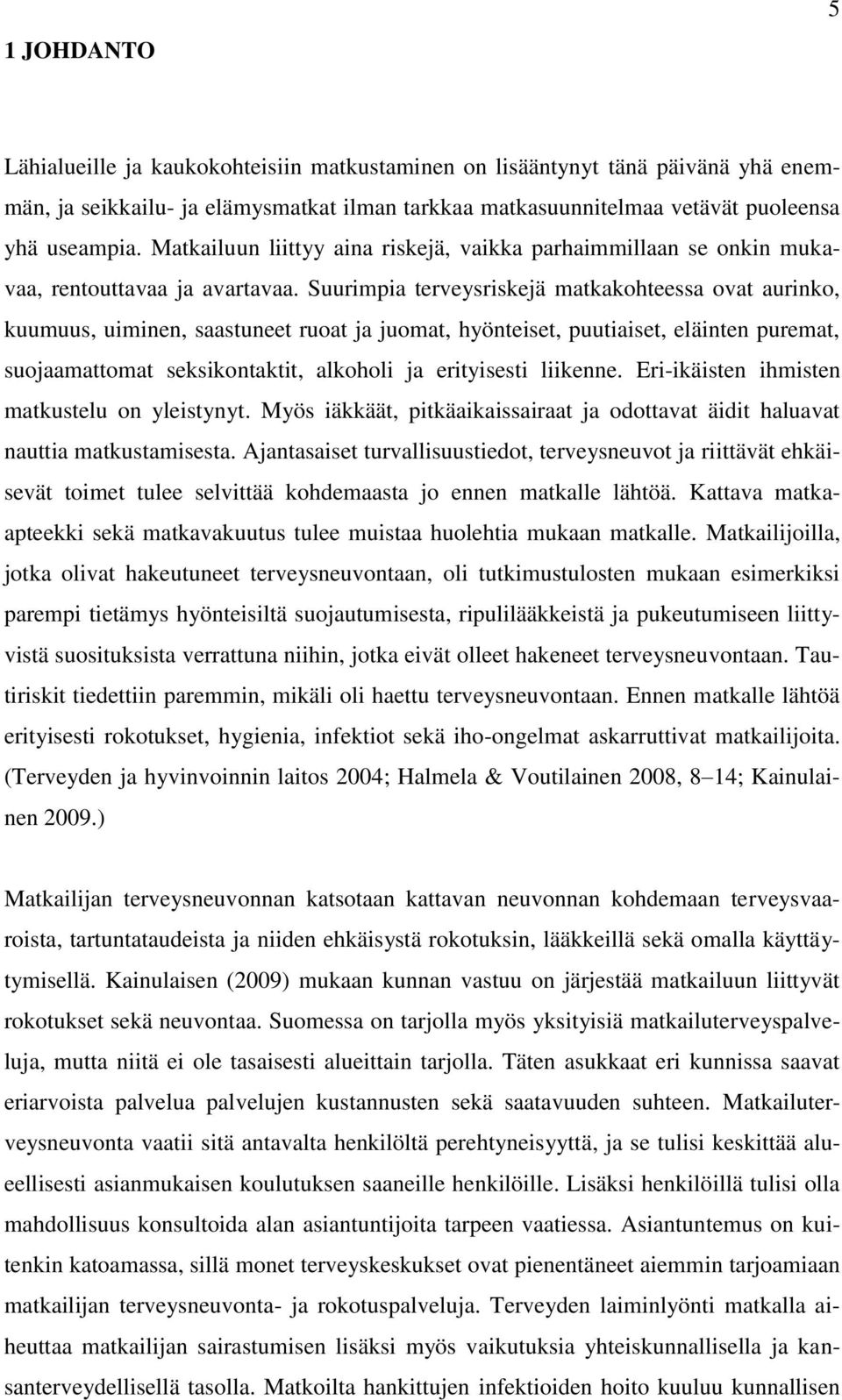 Suurimpia terveysriskejä matkakohteessa ovat aurinko, kuumuus, uiminen, saastuneet ruoat ja juomat, hyönteiset, puutiaiset, eläinten puremat, suojaamattomat seksikontaktit, alkoholi ja erityisesti