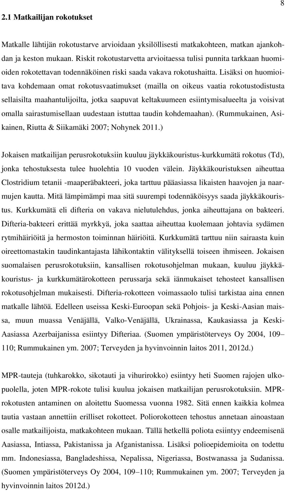 Lisäksi on huomioitava kohdemaan omat rokotusvaatimukset (mailla on oikeus vaatia rokotustodistusta sellaisilta maahantulijoilta, jotka saapuvat keltakuumeen esiintymisalueelta ja voisivat omalla